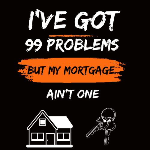 I've Got 99 Problems But My Mortgage Ain't One Design