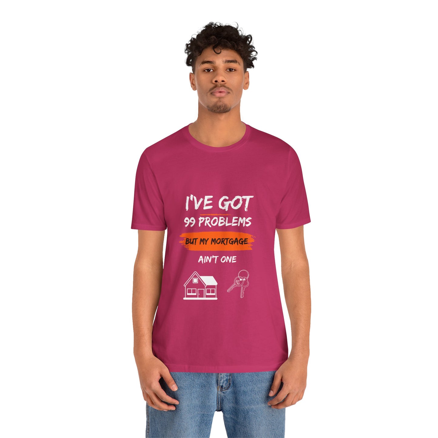 I've Got 99 Problems But My Mortgage Ain't One Unisex Jersey Short Sleeve Tee