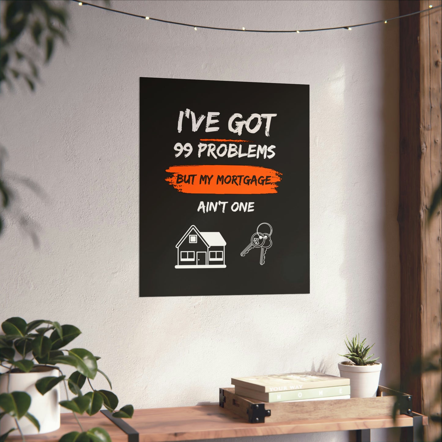 I've Got 99 Problems But My Mortgage Ain't One Matte Vertical Posters