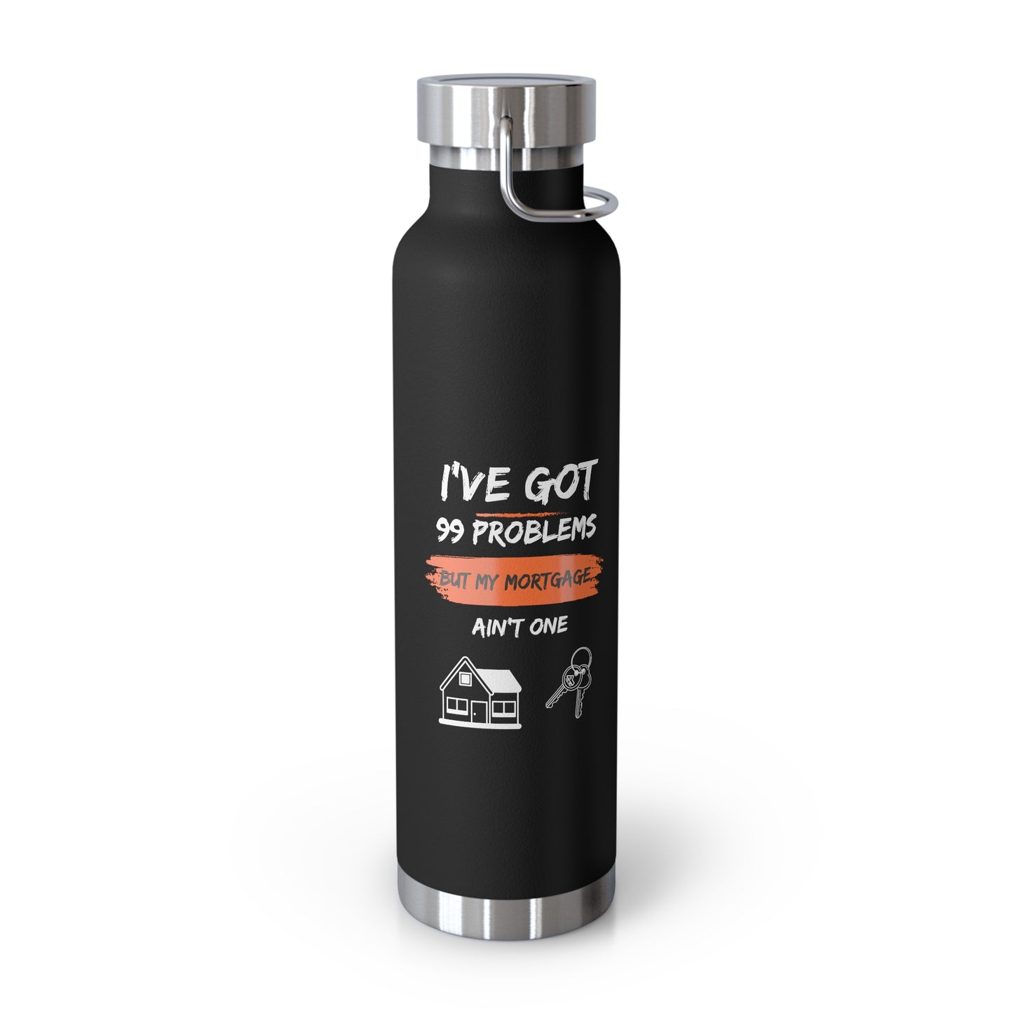 I've Got 99 Problems But My Mortgage Ain't One Copper Vacuum Insulated Bottle, 22oz