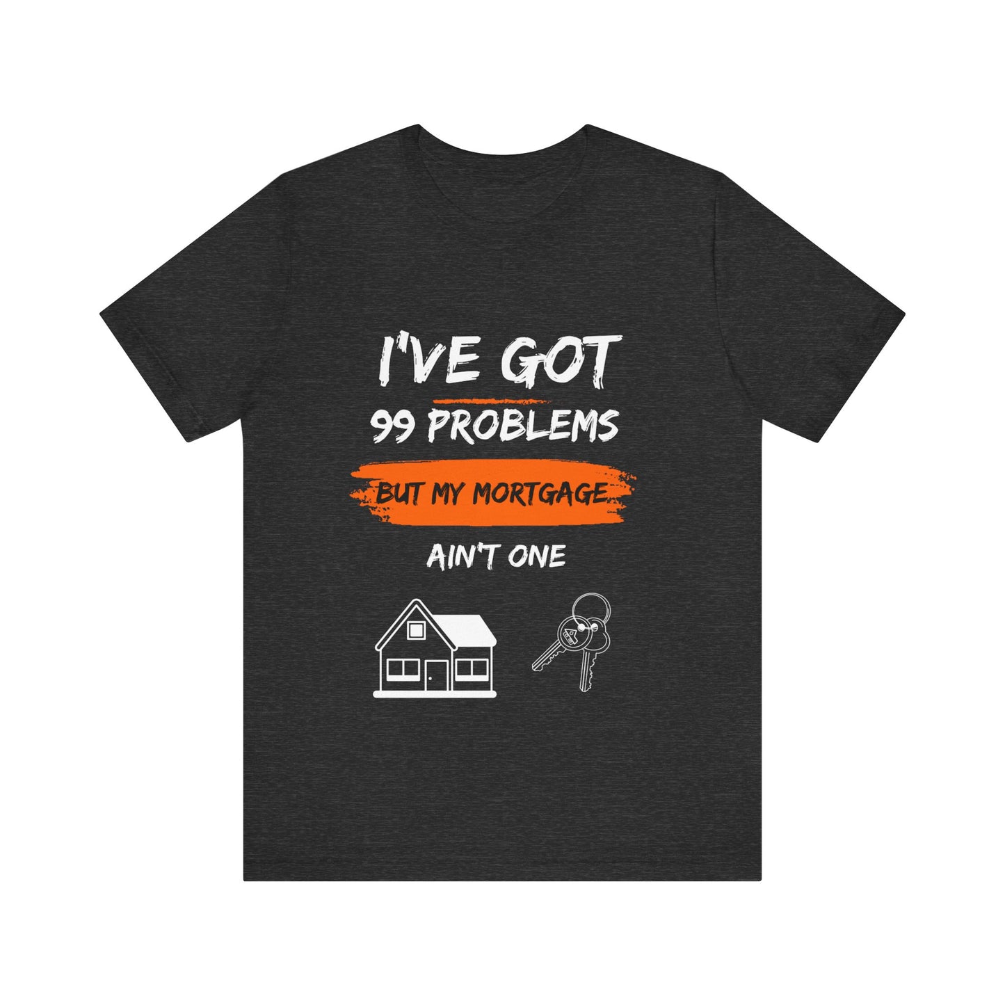 I've Got 99 Problems But My Mortgage Ain't One Unisex Jersey Short Sleeve Tee