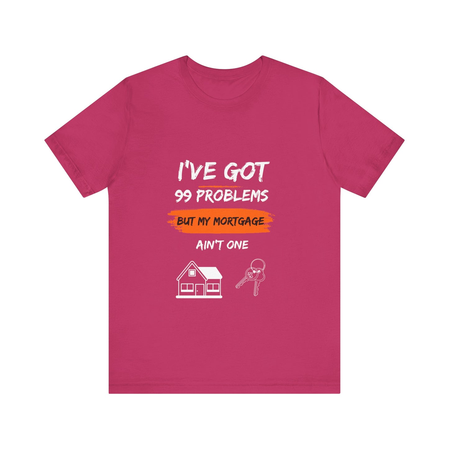 I've Got 99 Problems But My Mortgage Ain't One Unisex Jersey Short Sleeve Tee