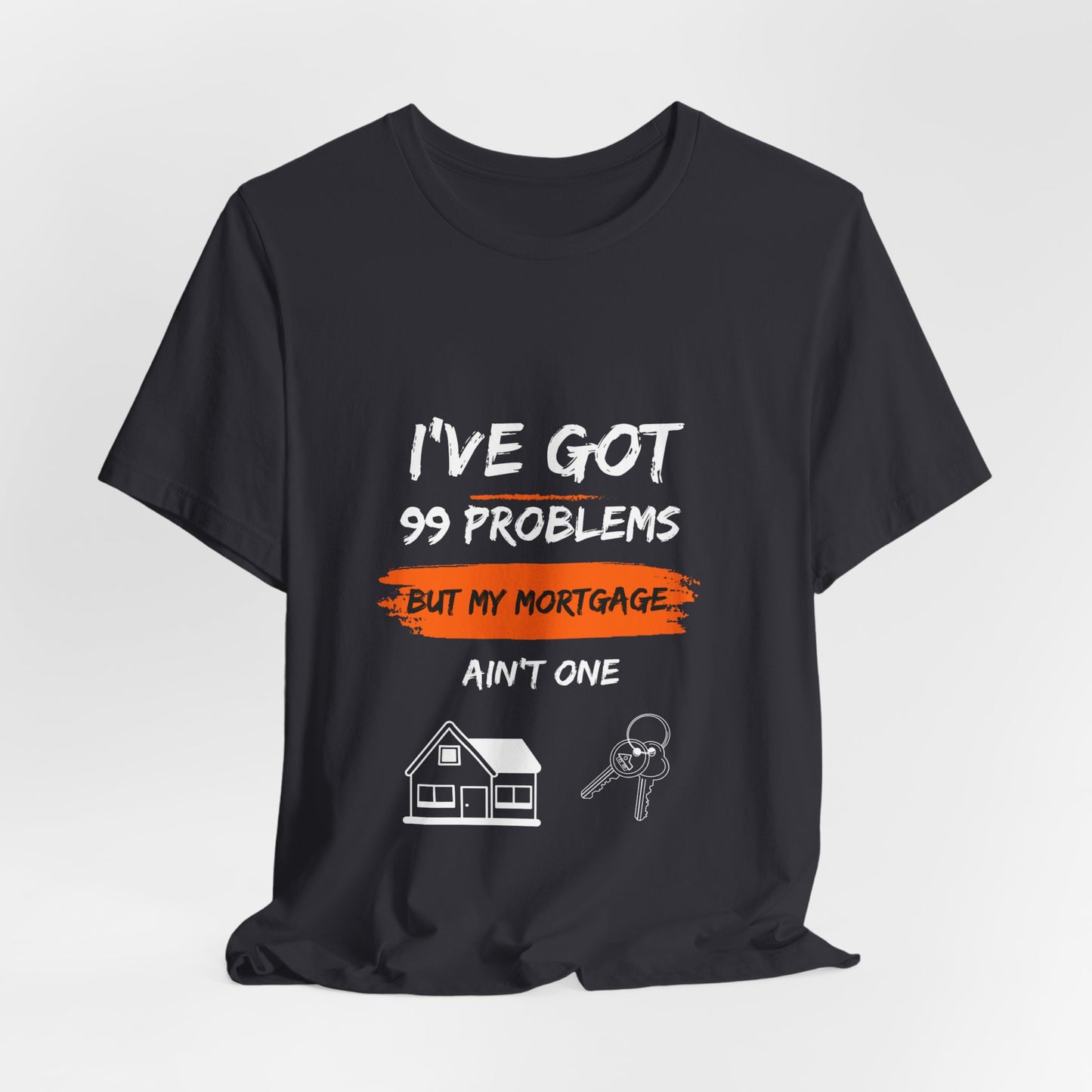 I've Got 99 Problems But My Mortgage Ain't One Unisex Jersey Short Sleeve Tee