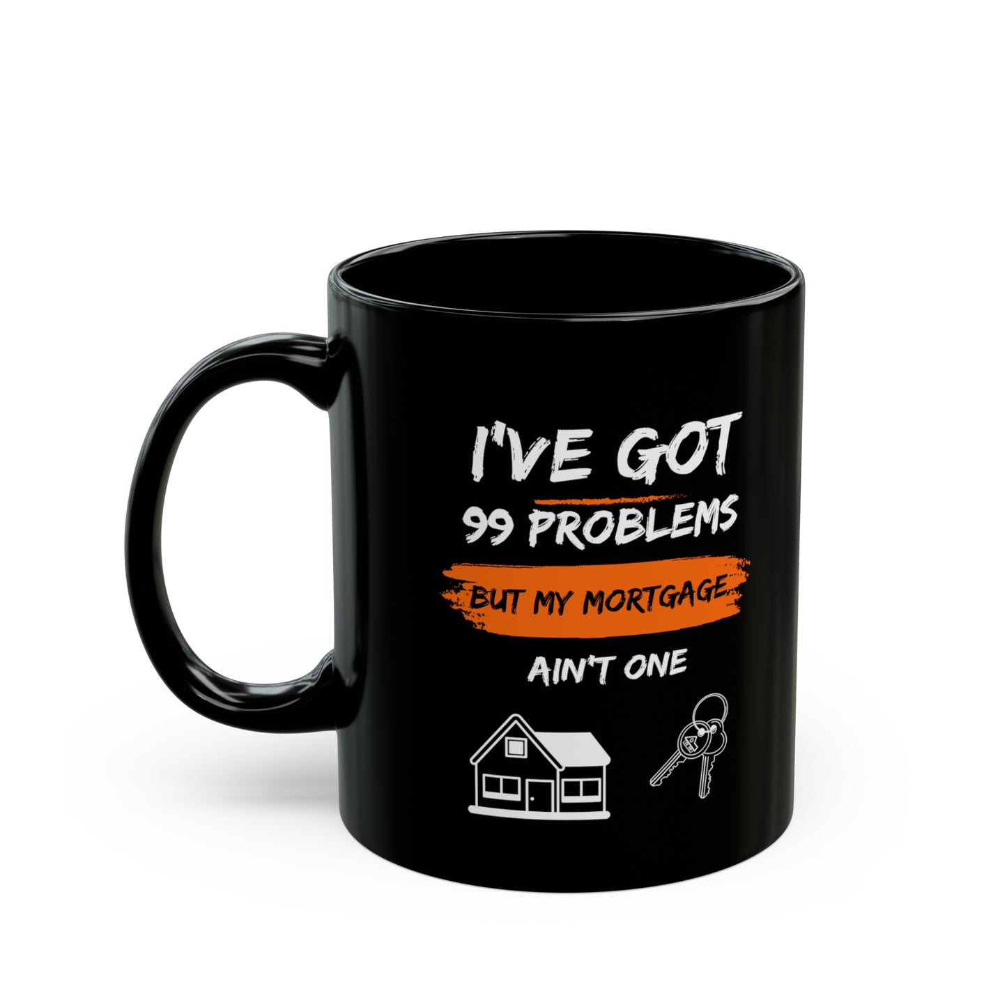 I've Got 99 Problems But My Mortgage Ain't One Black Mug (11oz, 15oz)