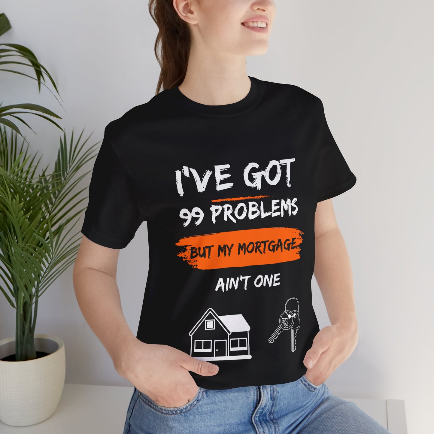 I've Got 99 Problems But My Mortgage Ain't One Unisex Jersey Short Sleeve Tee