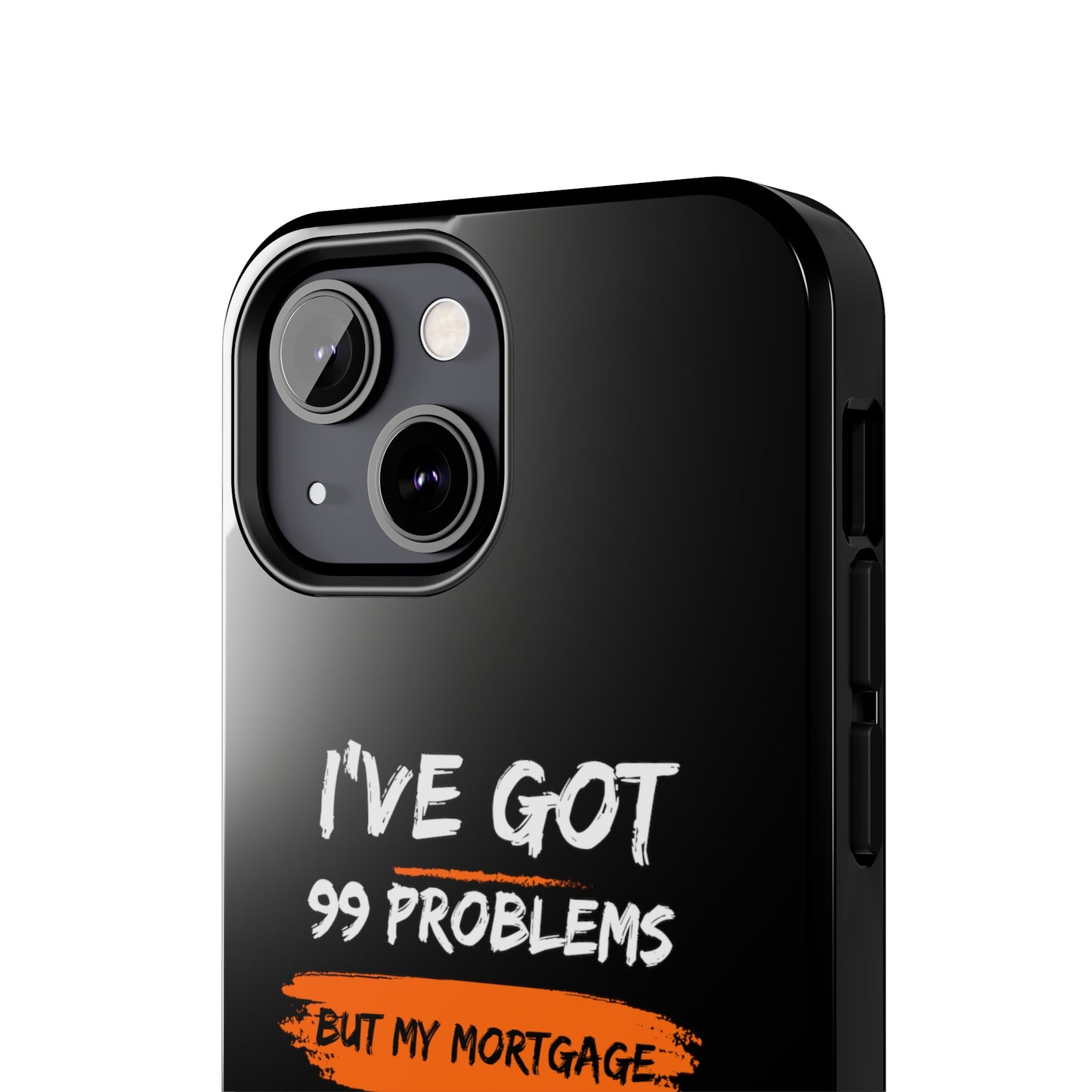 I've Got 99 Problems But My Mortgage Ain't One Tough Phone Cases