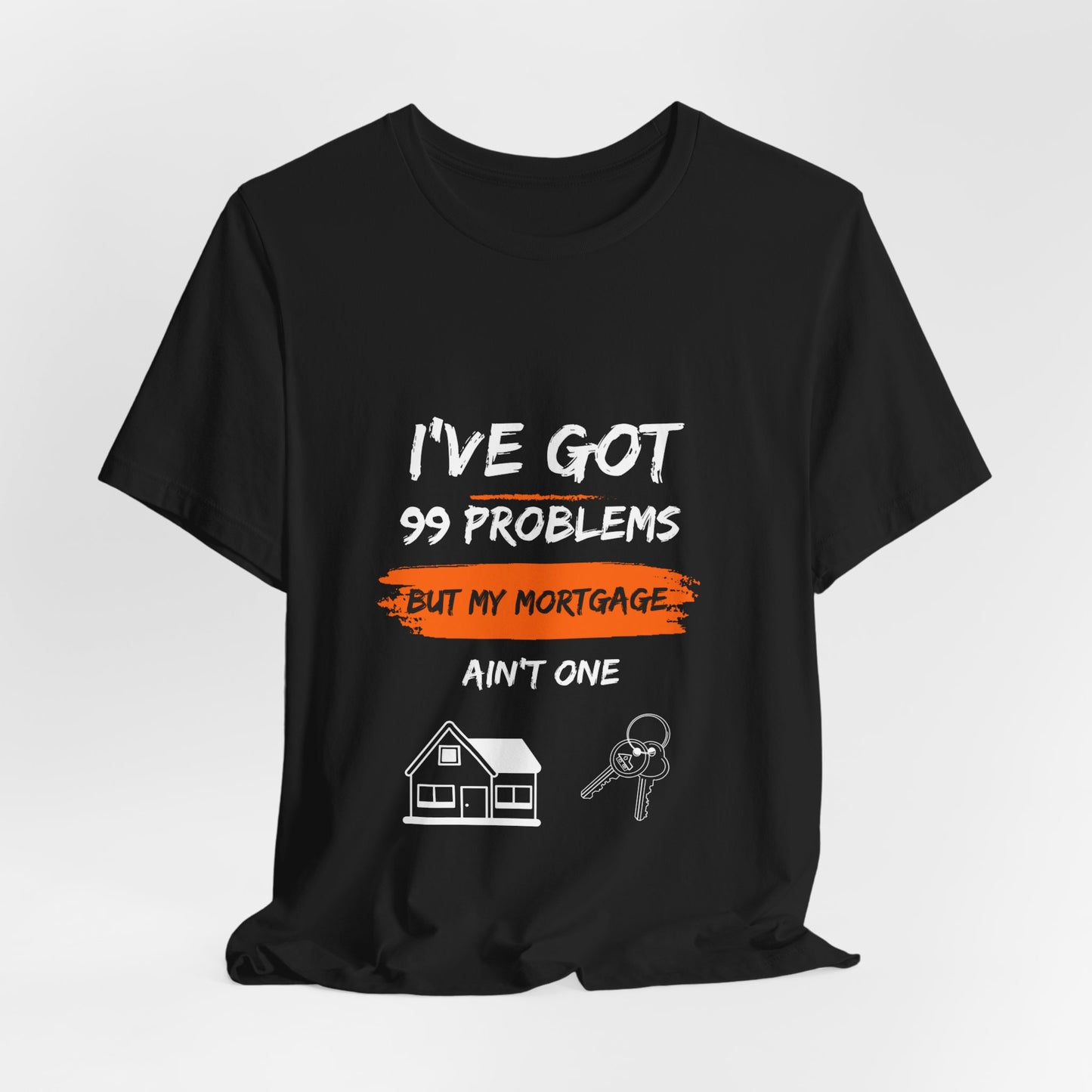 I've Got 99 Problems But My Mortgage Ain't One Unisex Jersey Short Sleeve Tee