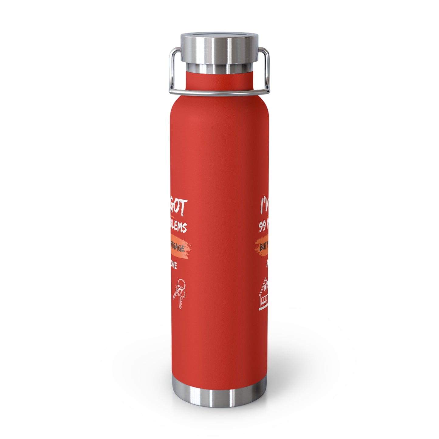 I've Got 99 Problems But My Mortgage Ain't One Copper Vacuum Insulated Bottle, 22oz