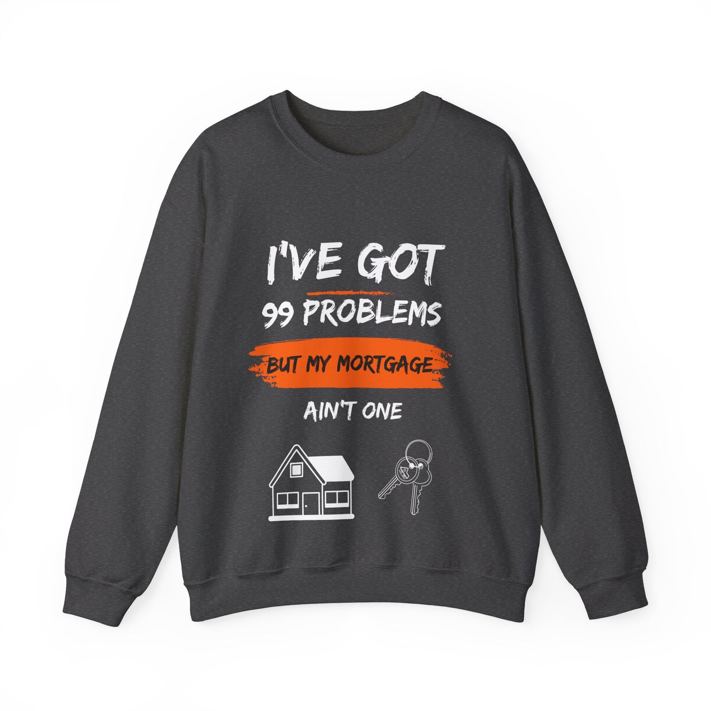 I've Got 99 Problems But My Mortgage Ain't One Unisex Heavy Blend™ Crewneck Sweatshirt