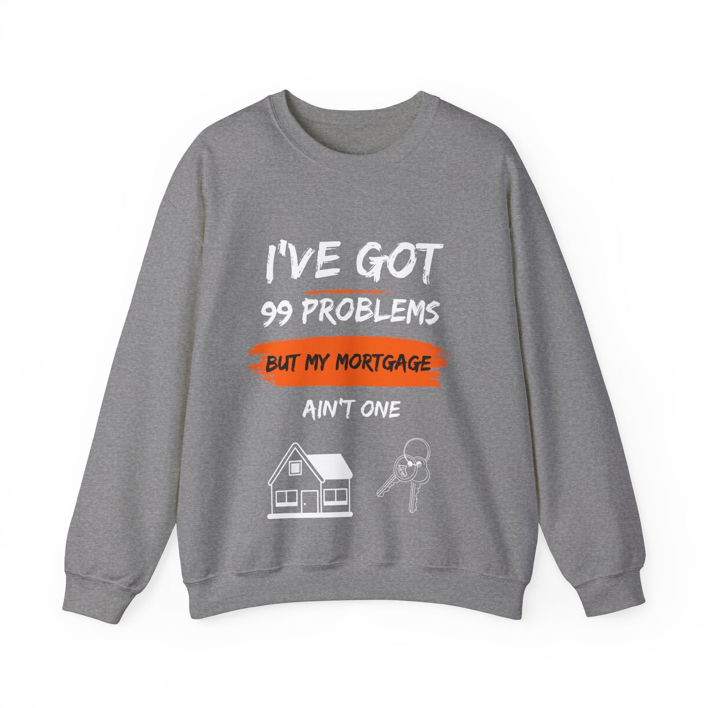 I've Got 99 Problems But My Mortgage Ain't One Unisex Heavy Blend™ Crewneck Sweatshirt