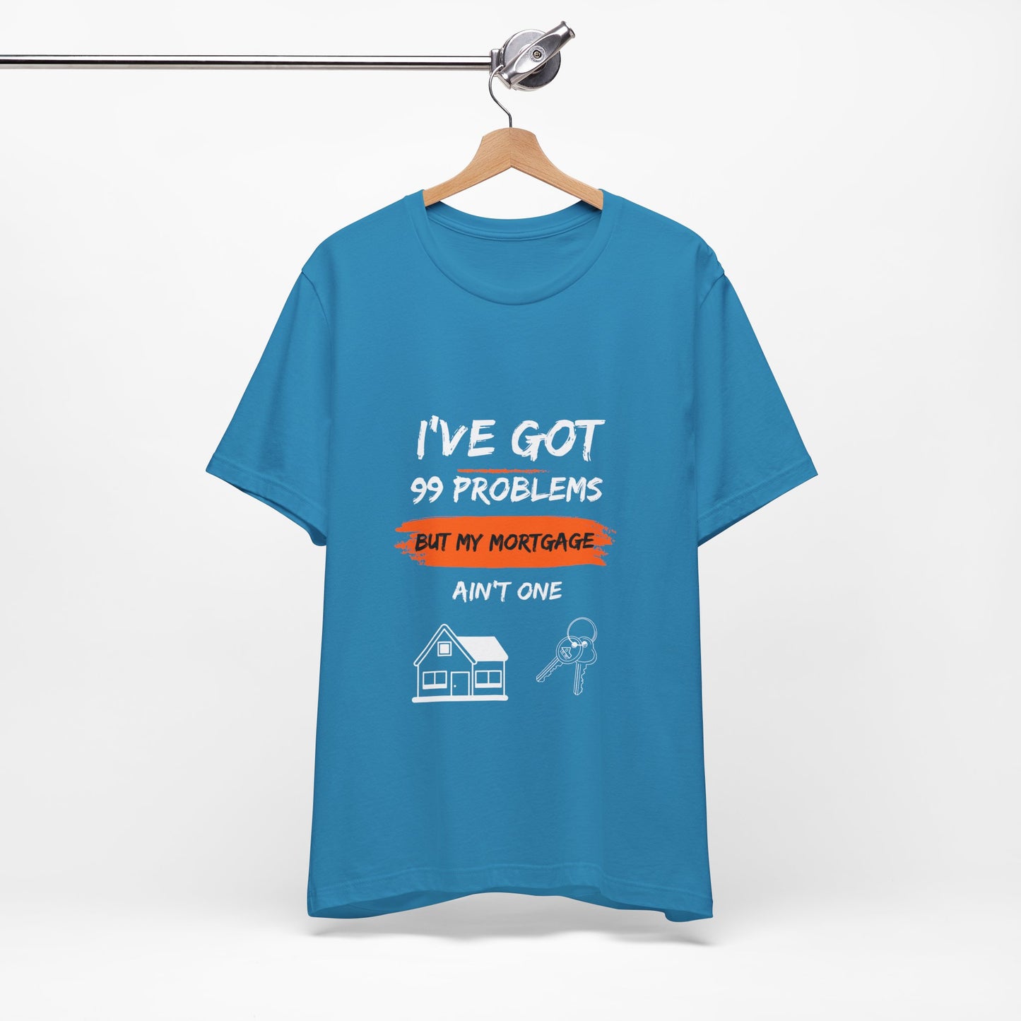 I've Got 99 Problems But My Mortgage Ain't One Unisex Jersey Short Sleeve Tee