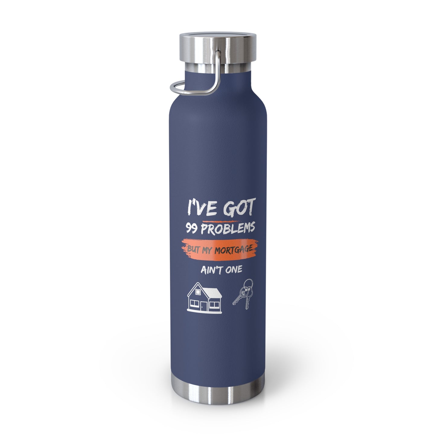 I've Got 99 Problems But My Mortgage Ain't One Copper Vacuum Insulated Bottle, 22oz