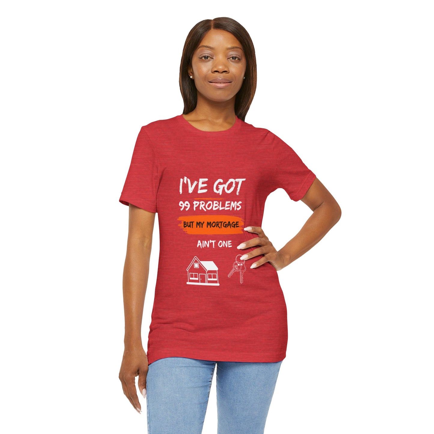 I've Got 99 Problems But My Mortgage Ain't One Unisex Jersey Short Sleeve Tee