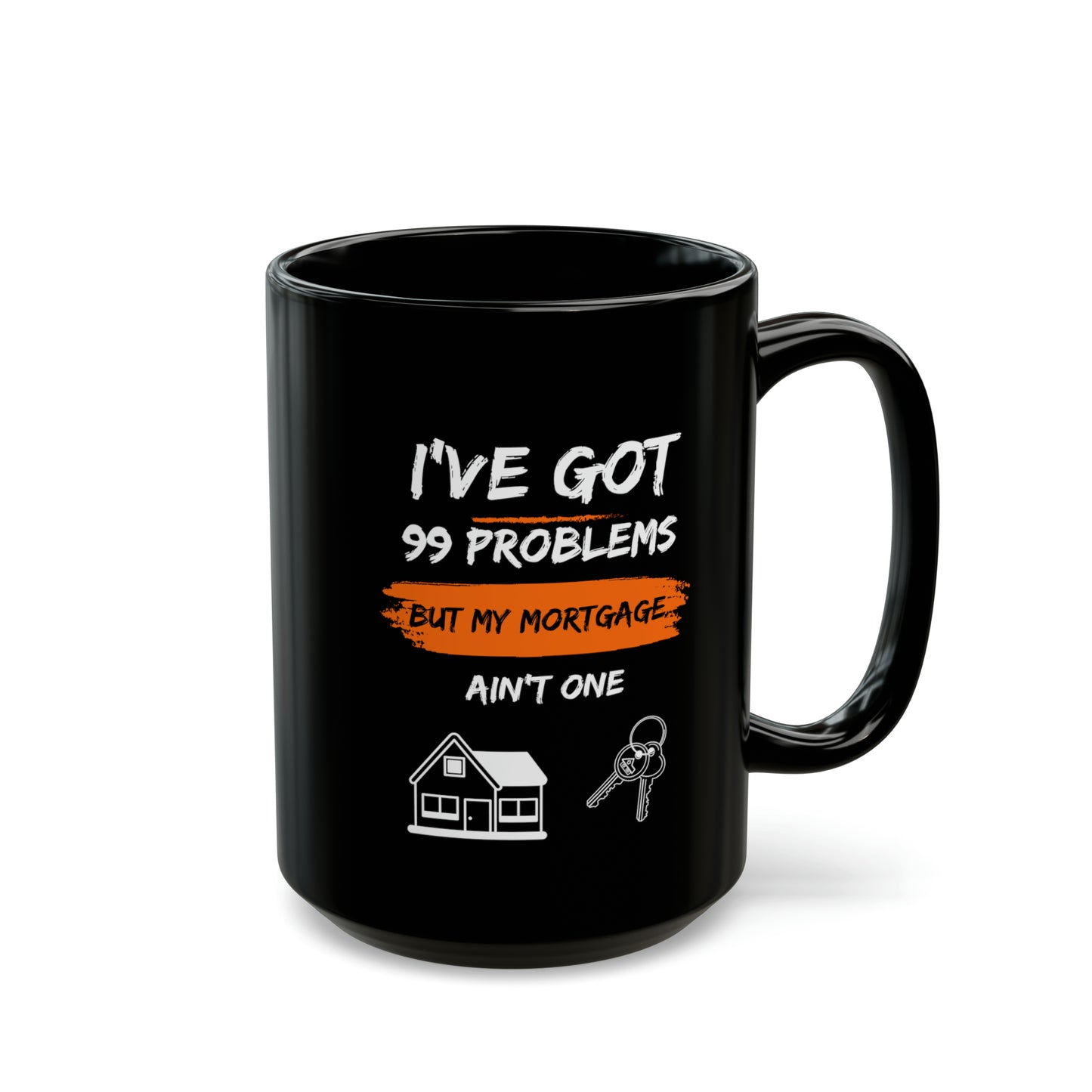 I've Got 99 Problems But My Mortgage Ain't One Black Mug (11oz, 15oz)