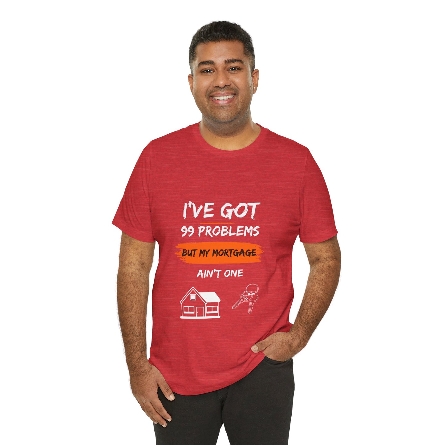 I've Got 99 Problems But My Mortgage Ain't One Unisex Jersey Short Sleeve Tee