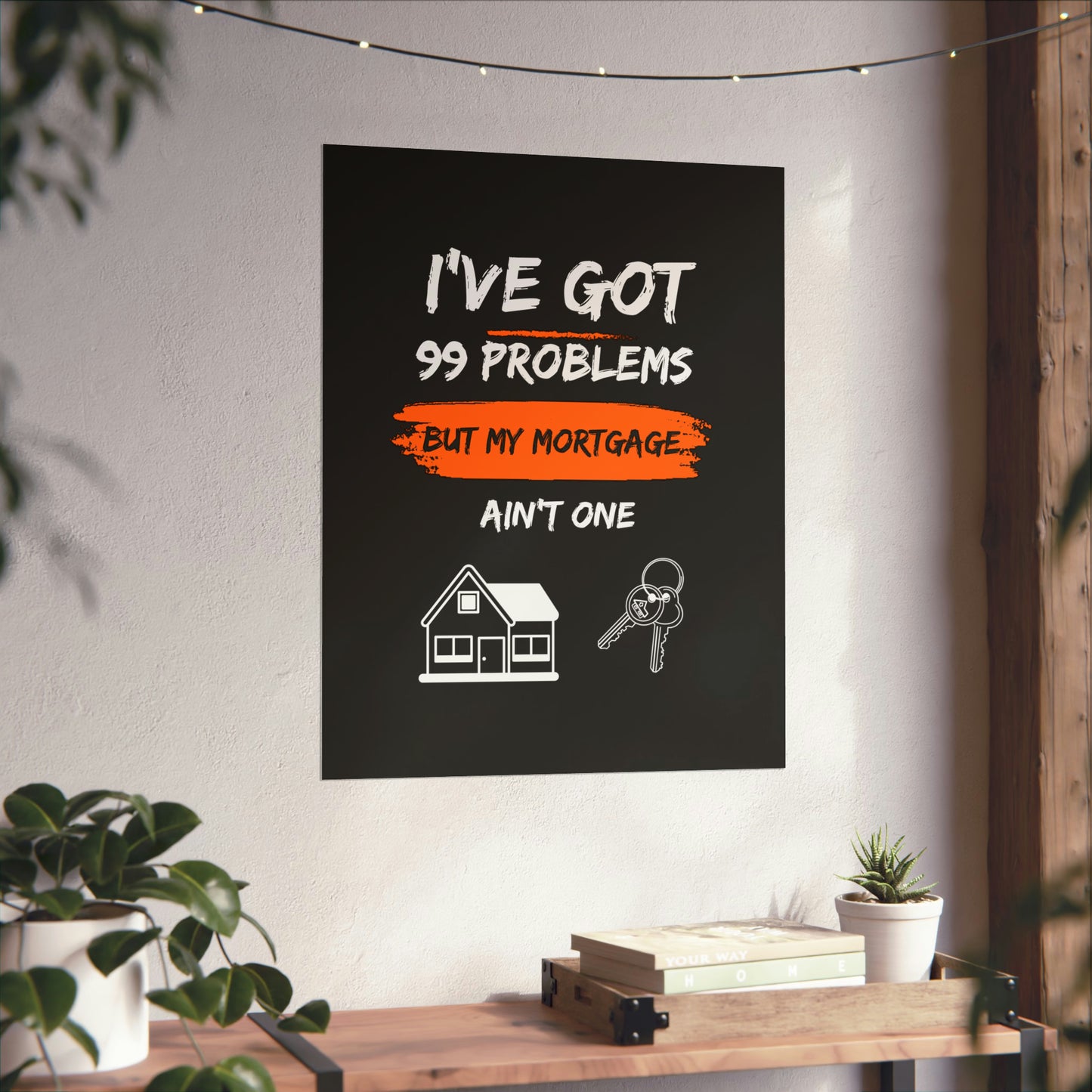 I've Got 99 Problems But My Mortgage Ain't One Matte Vertical Posters