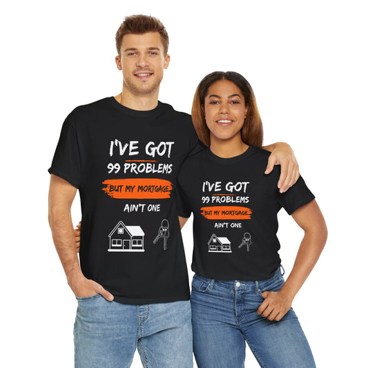 I've Got 99 Problems But My Mortgage Ain't One Unisex Heavy Cotton Tee