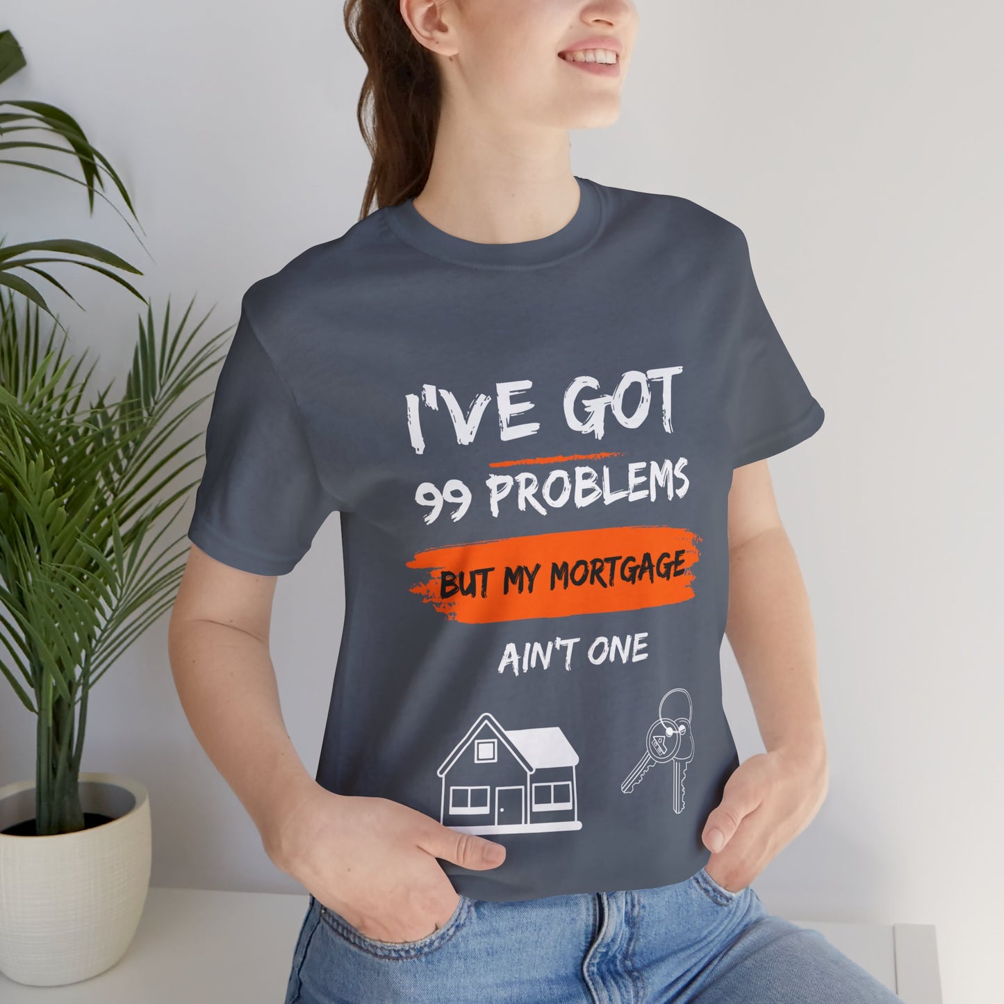 I've Got 99 Problems But My Mortgage Ain't One Unisex Jersey Short Sleeve Tee