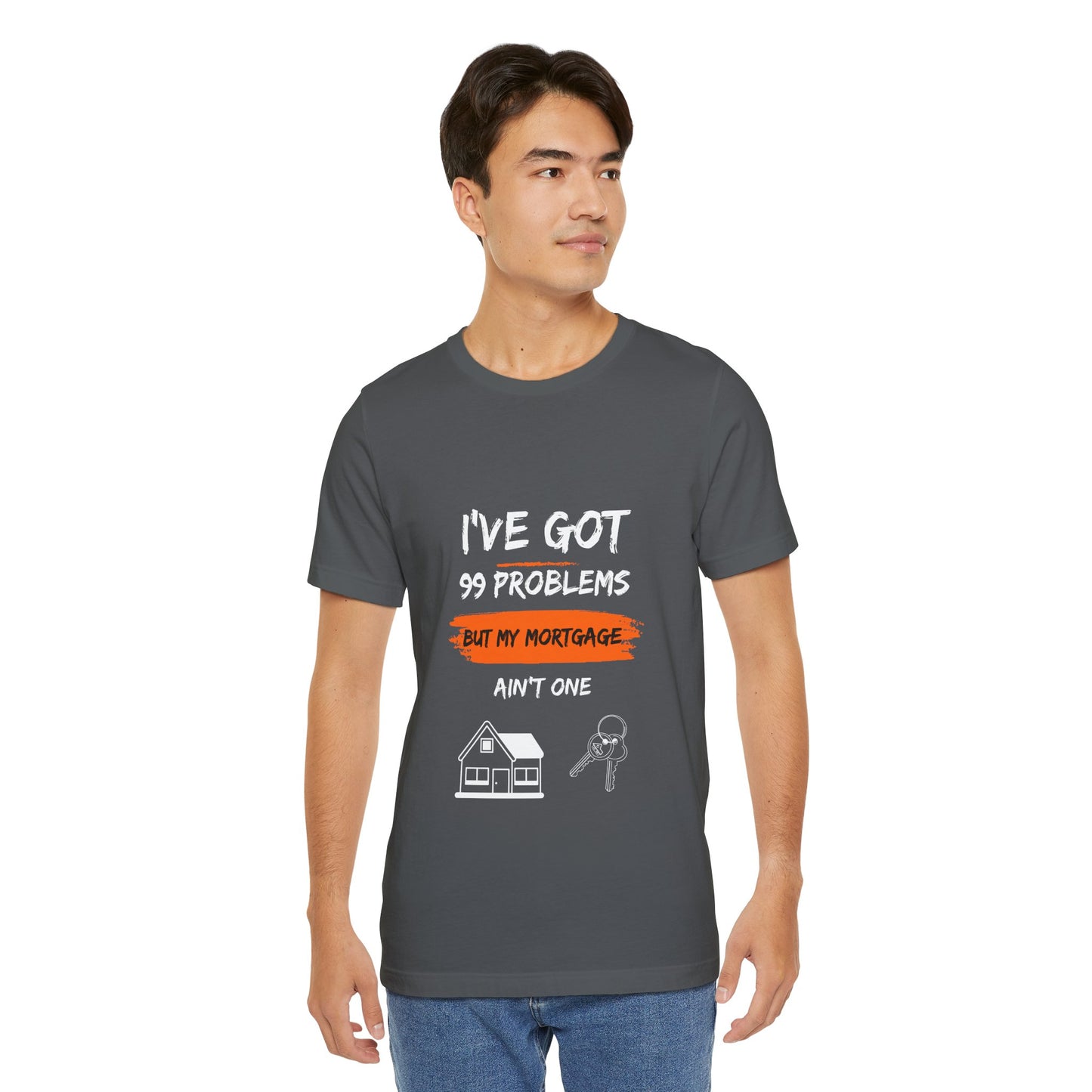 I've Got 99 Problems But My Mortgage Ain't One Unisex Jersey Short Sleeve Tee