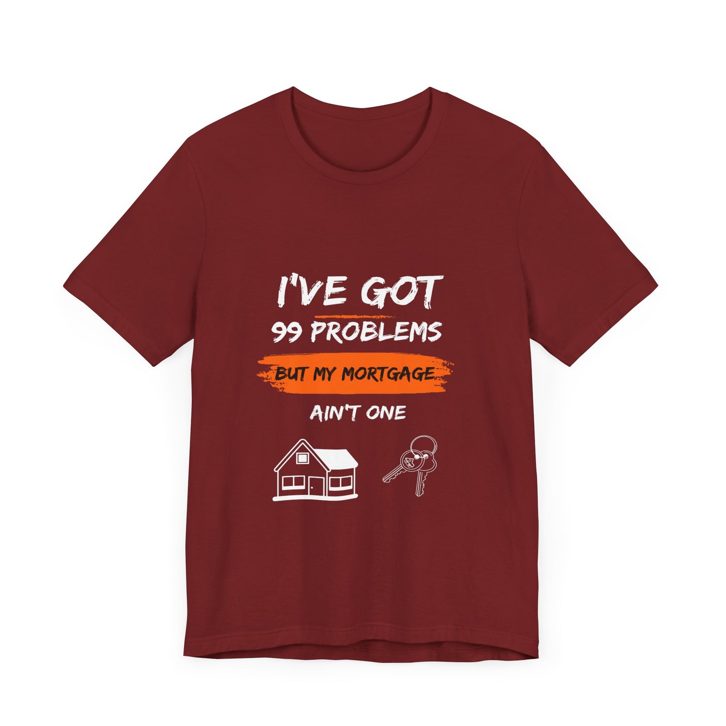 I've Got 99 Problems But My Mortgage Ain't One Unisex Jersey Short Sleeve Tee