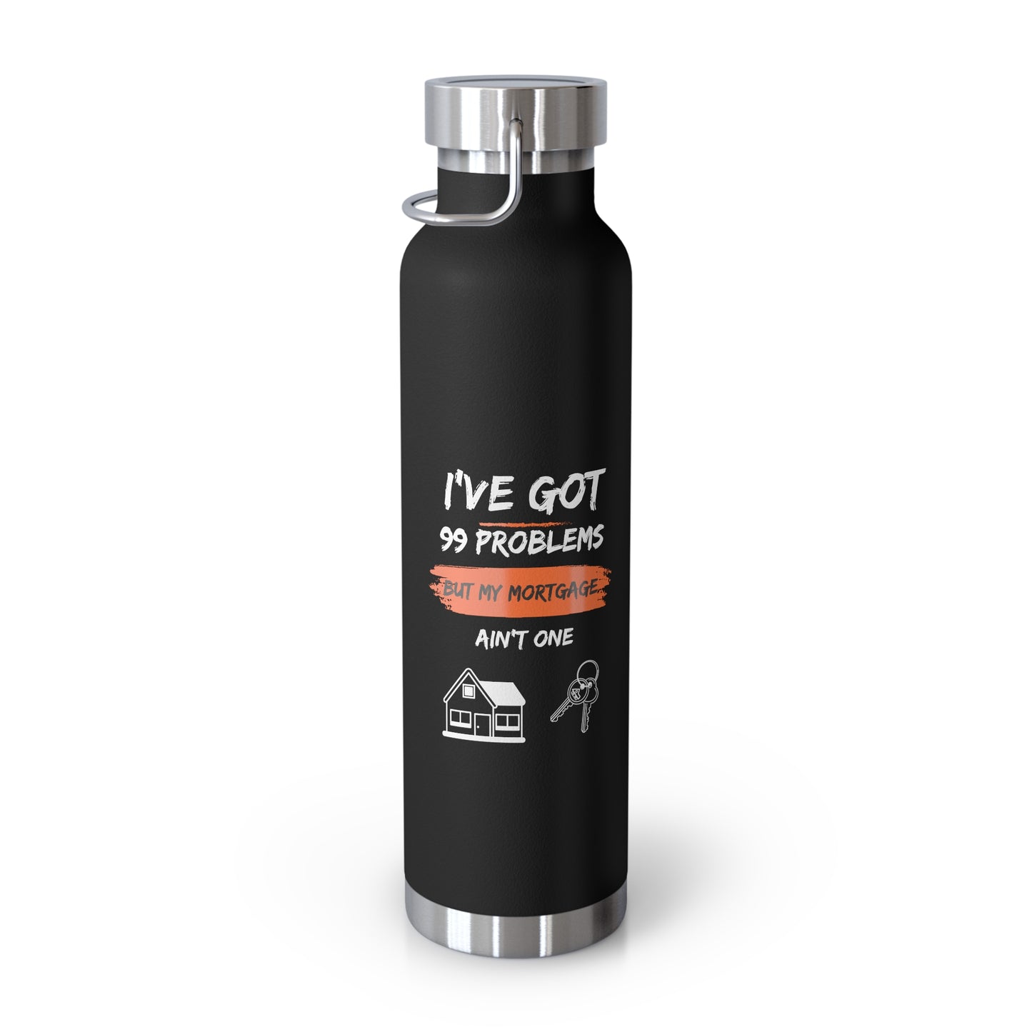 I've Got 99 Problems But My Mortgage Ain't One Copper Vacuum Insulated Bottle, 22oz