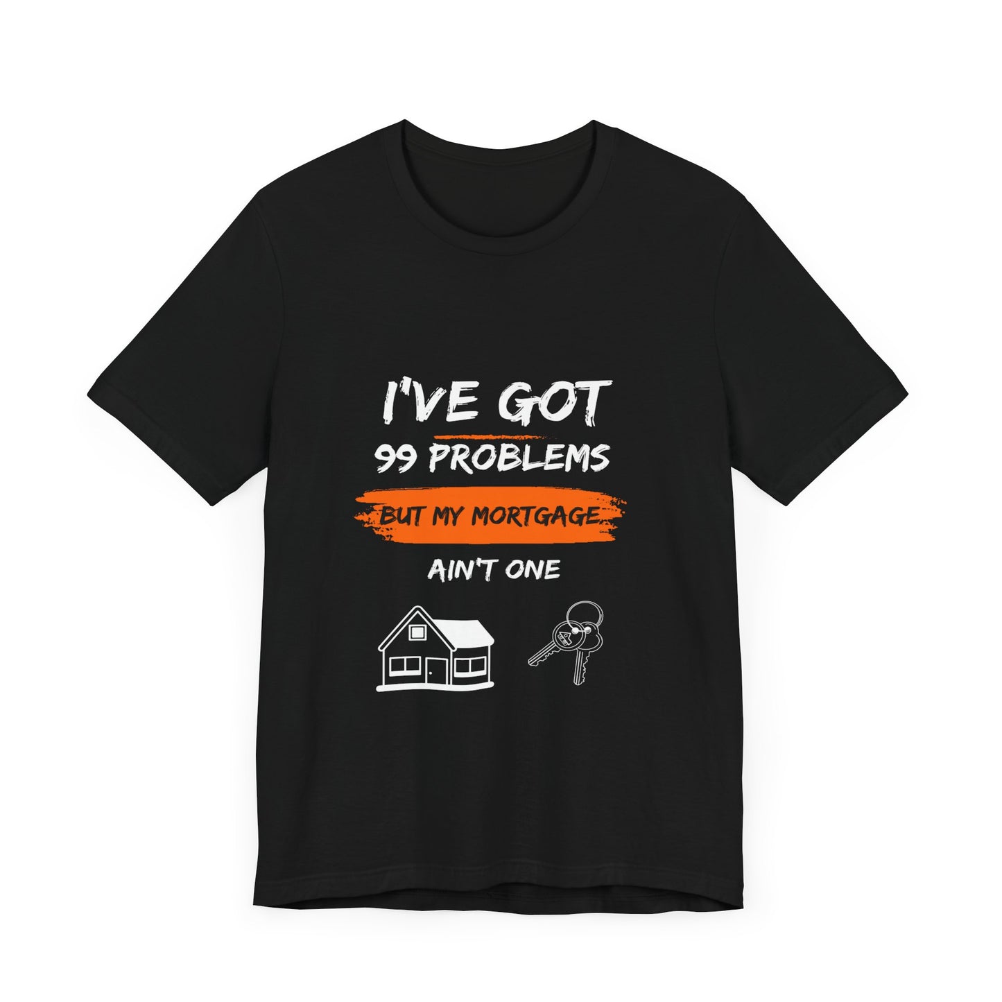 I've Got 99 Problems But My Mortgage Ain't One Unisex Jersey Short Sleeve Tee