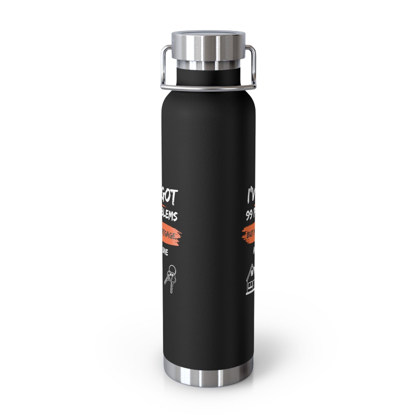 I've Got 99 Problems But My Mortgage Ain't One Copper Vacuum Insulated Bottle, 22oz