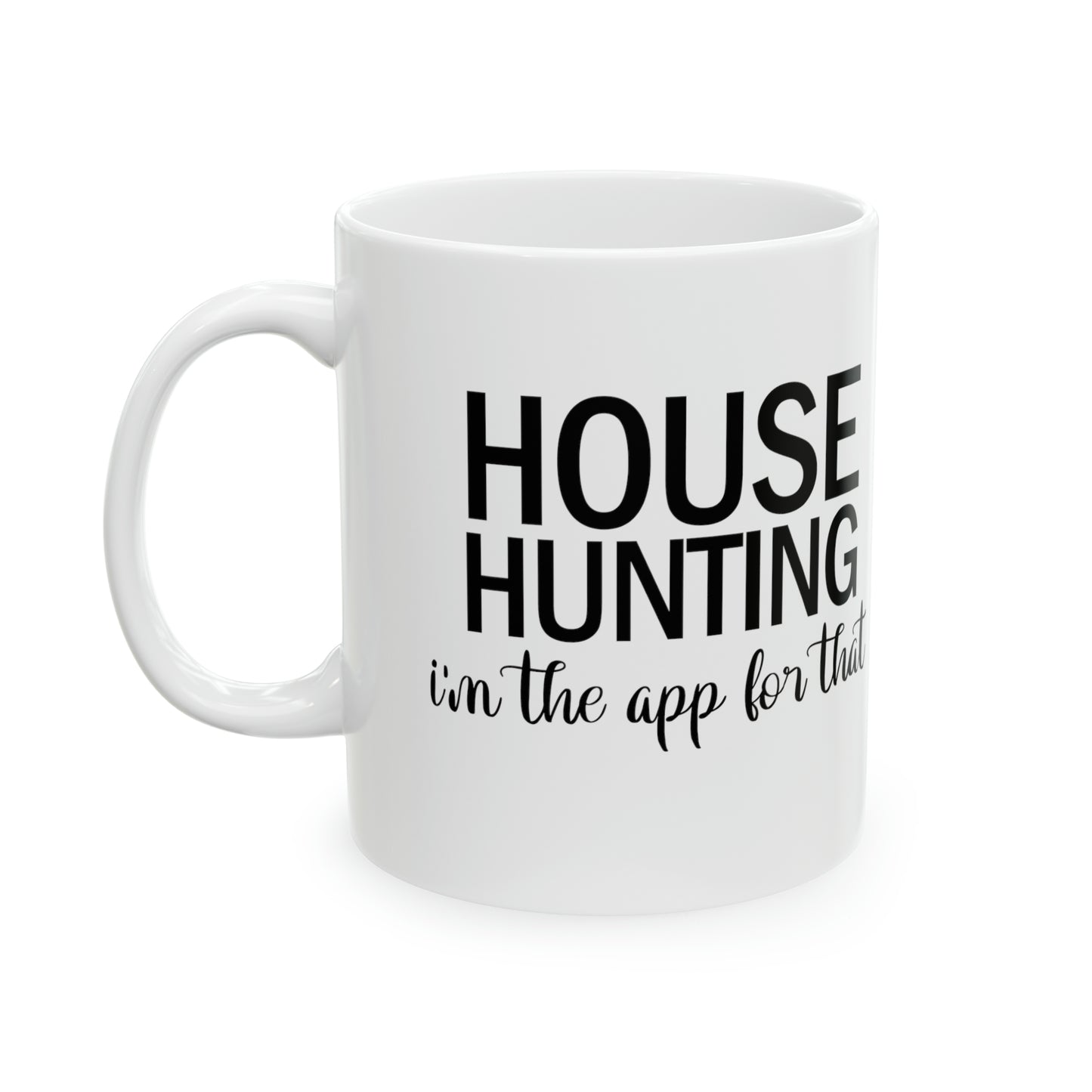 House Hunting I'm the App For That Ceramic Mug, 11oz