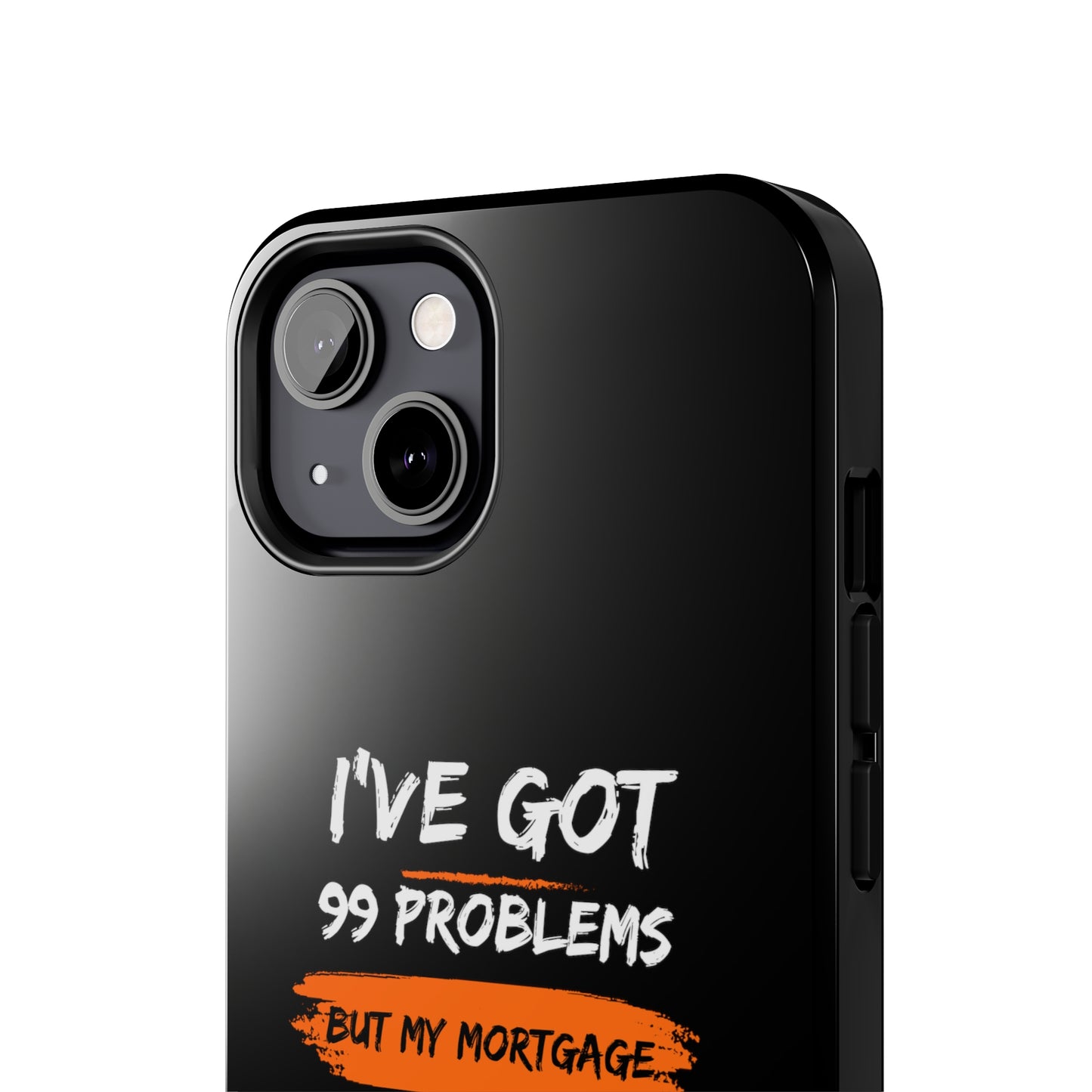 I've Got 99 Problems But My Mortgage Ain't One Tough Phone Cases