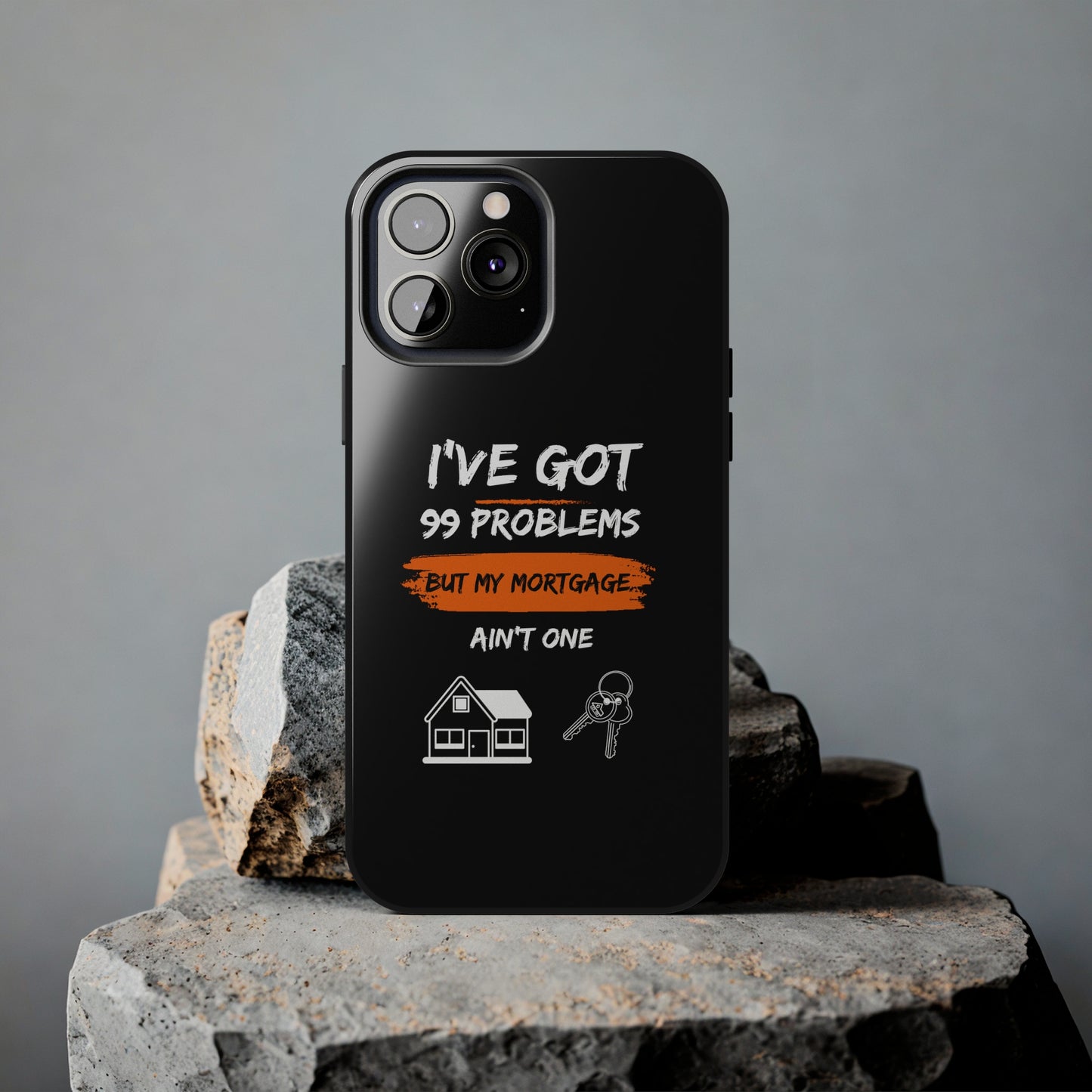 I've Got 99 Problems But My Mortgage Ain't One Tough Phone Cases