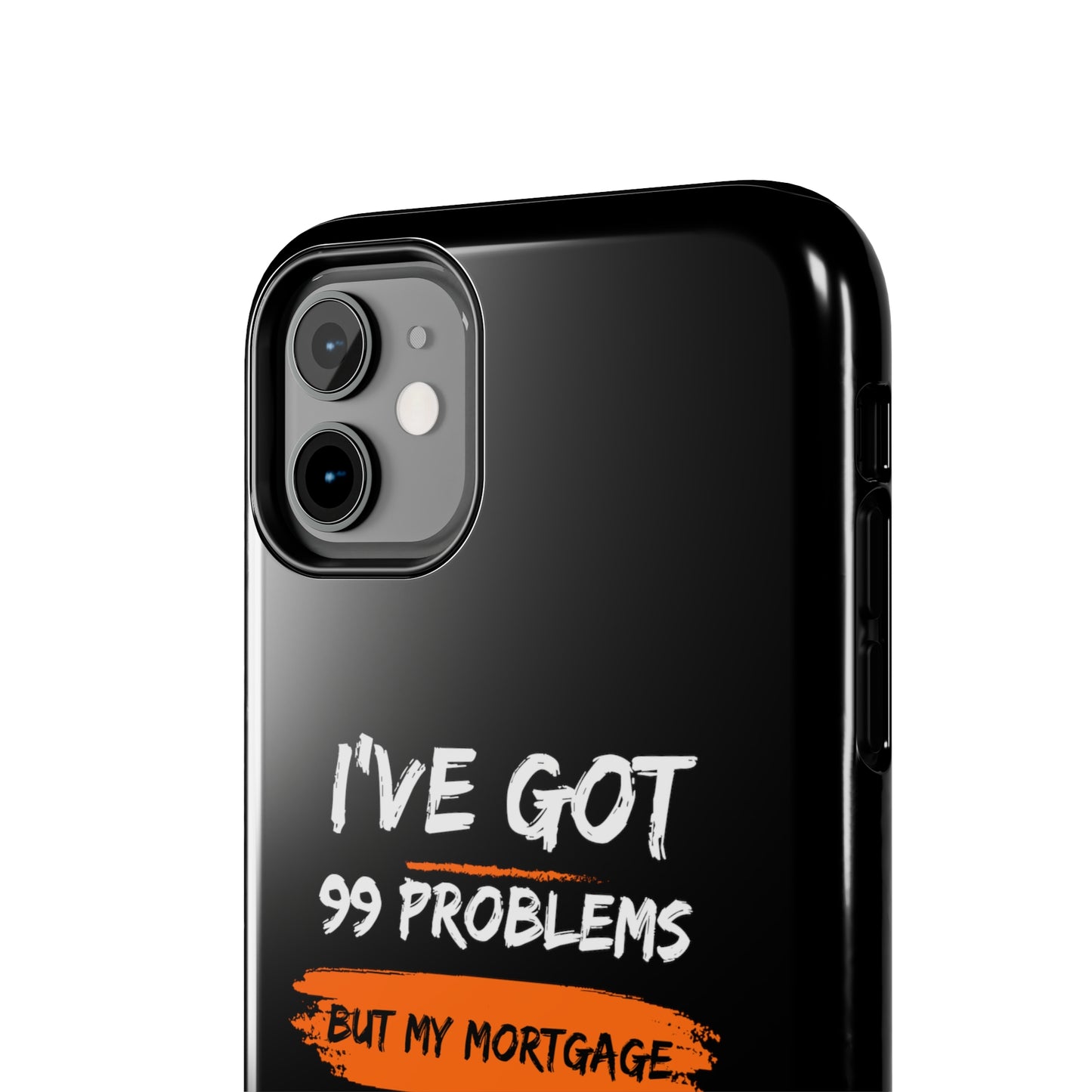 I've Got 99 Problems But My Mortgage Ain't One Tough Phone Cases