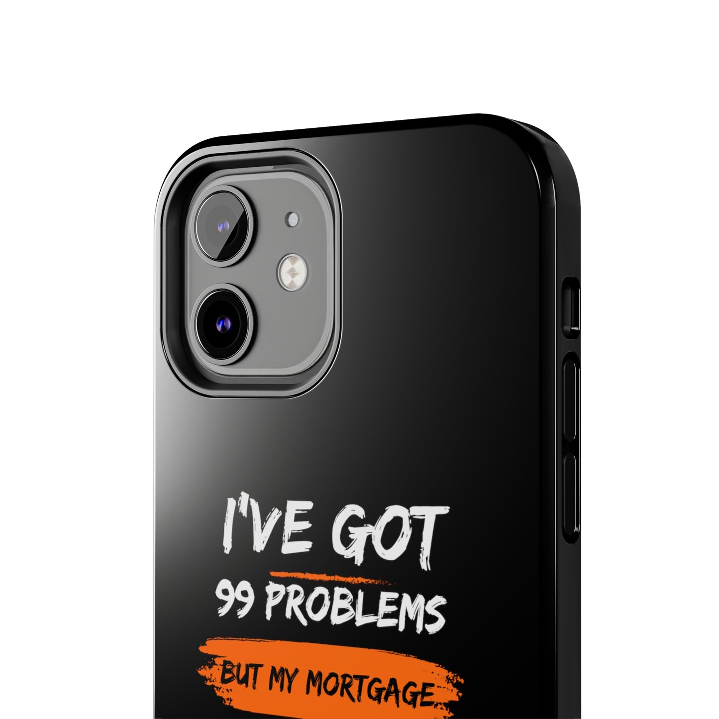 I've Got 99 Problems But My Mortgage Ain't One Tough Phone Cases