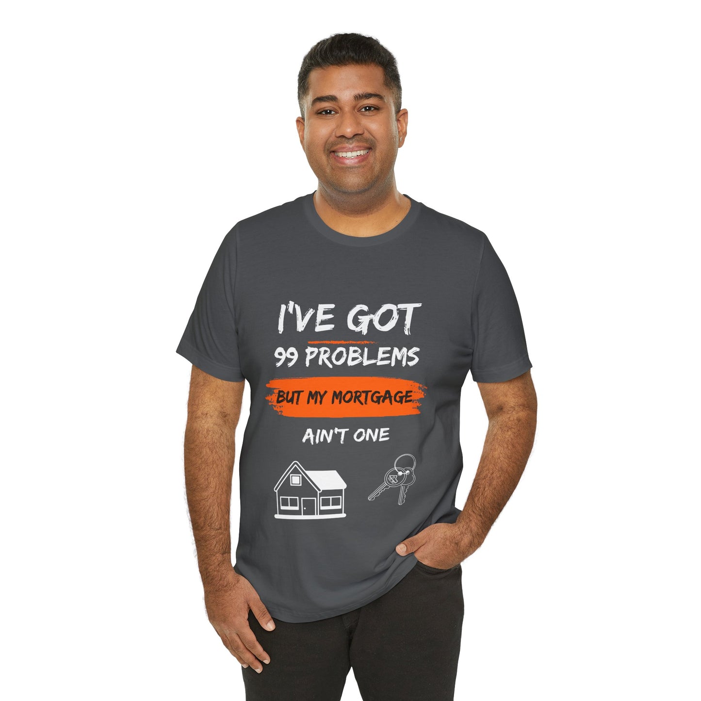 I've Got 99 Problems But My Mortgage Ain't One Unisex Jersey Short Sleeve Tee