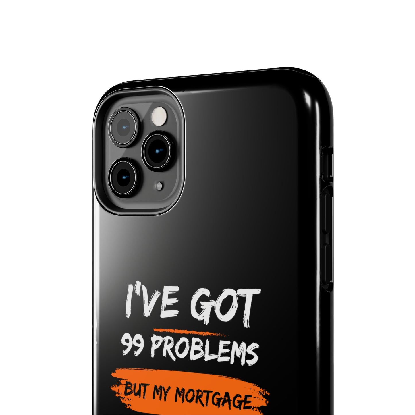 I've Got 99 Problems But My Mortgage Ain't One Tough Phone Cases