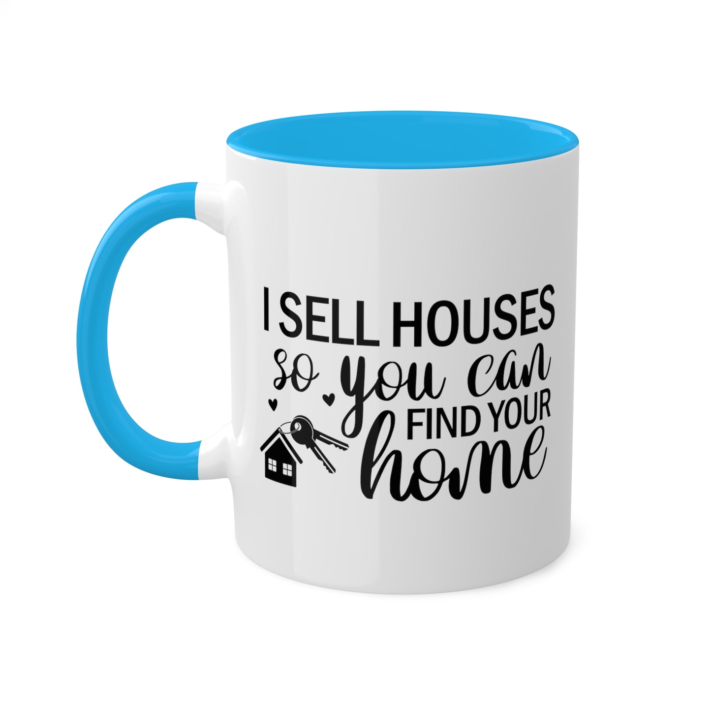 I Sell Houses So You Can Find Your Home Colorful Mugs, 11oz