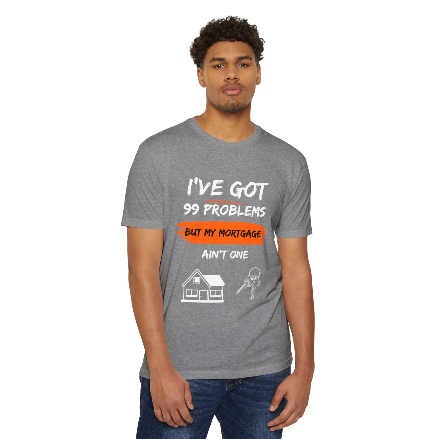 I've Got 99 Problems But My Mortgage Ain't One Unisex CVC Jersey T-shirt