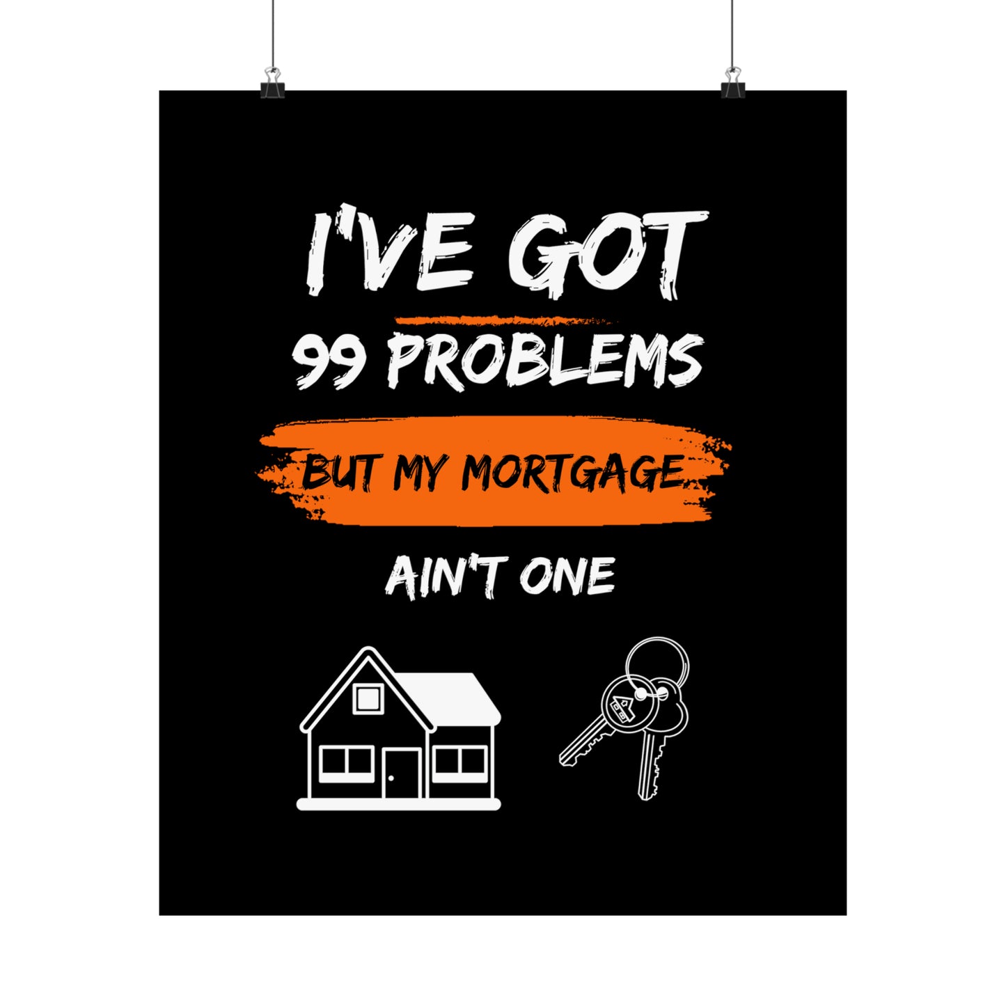 I've Got 99 Problems But My Mortgage Ain't One Matte Vertical Posters