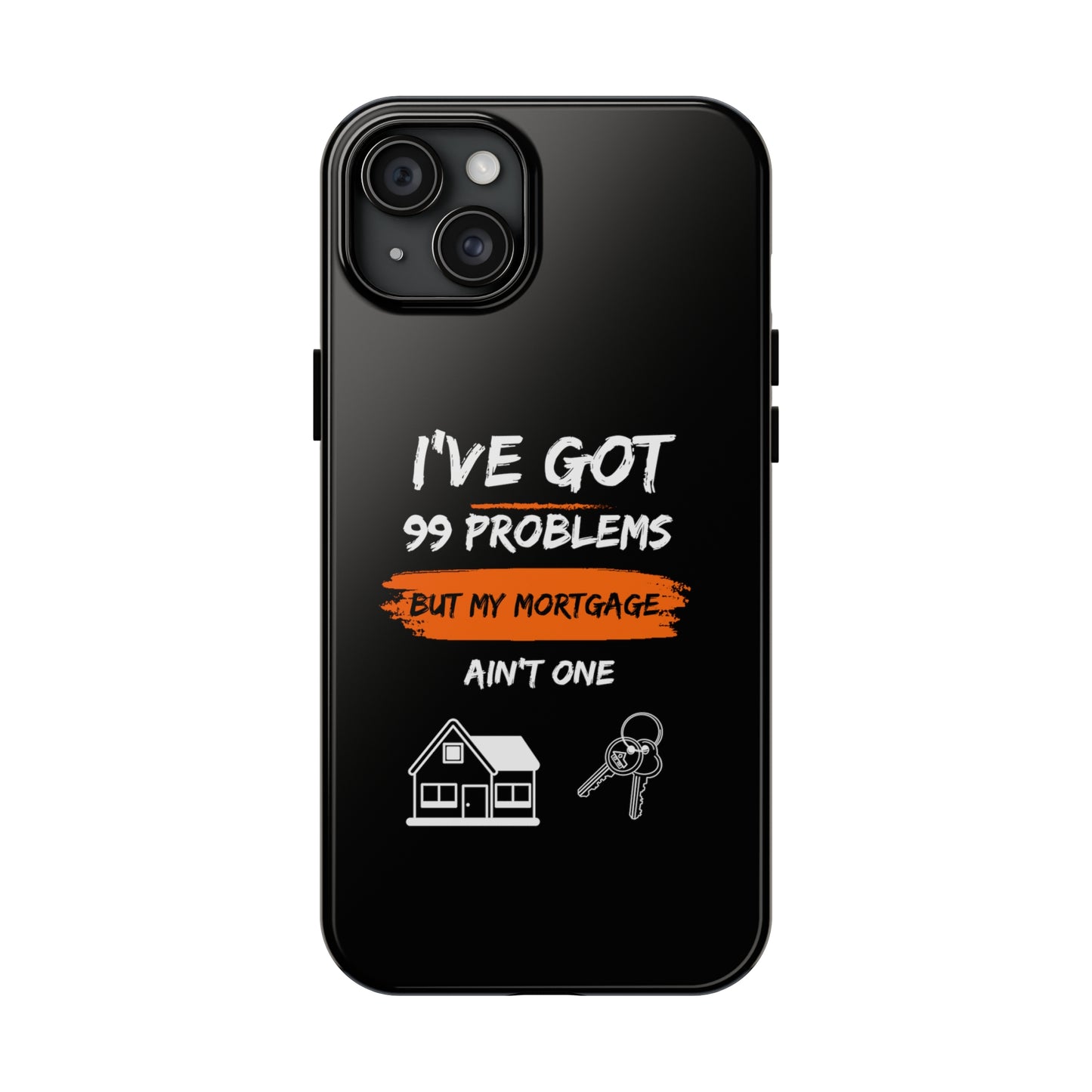 I've Got 99 Problems But My Mortgage Ain't One Tough Phone Cases