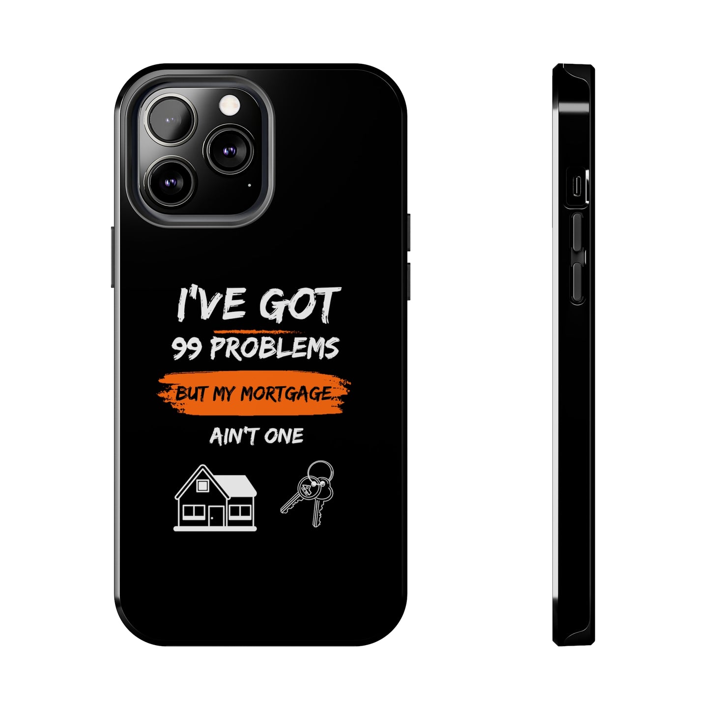 I've Got 99 Problems But My Mortgage Ain't One Tough Phone Cases