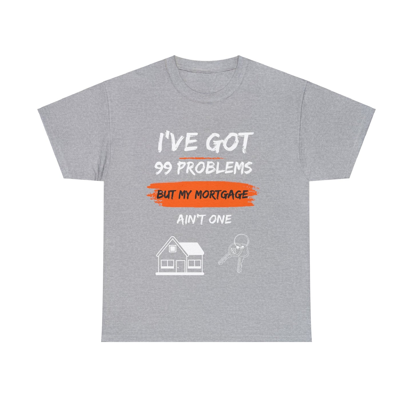 I've Got 99 Problems But My Mortgage Ain't One Unisex Heavy Cotton Tee