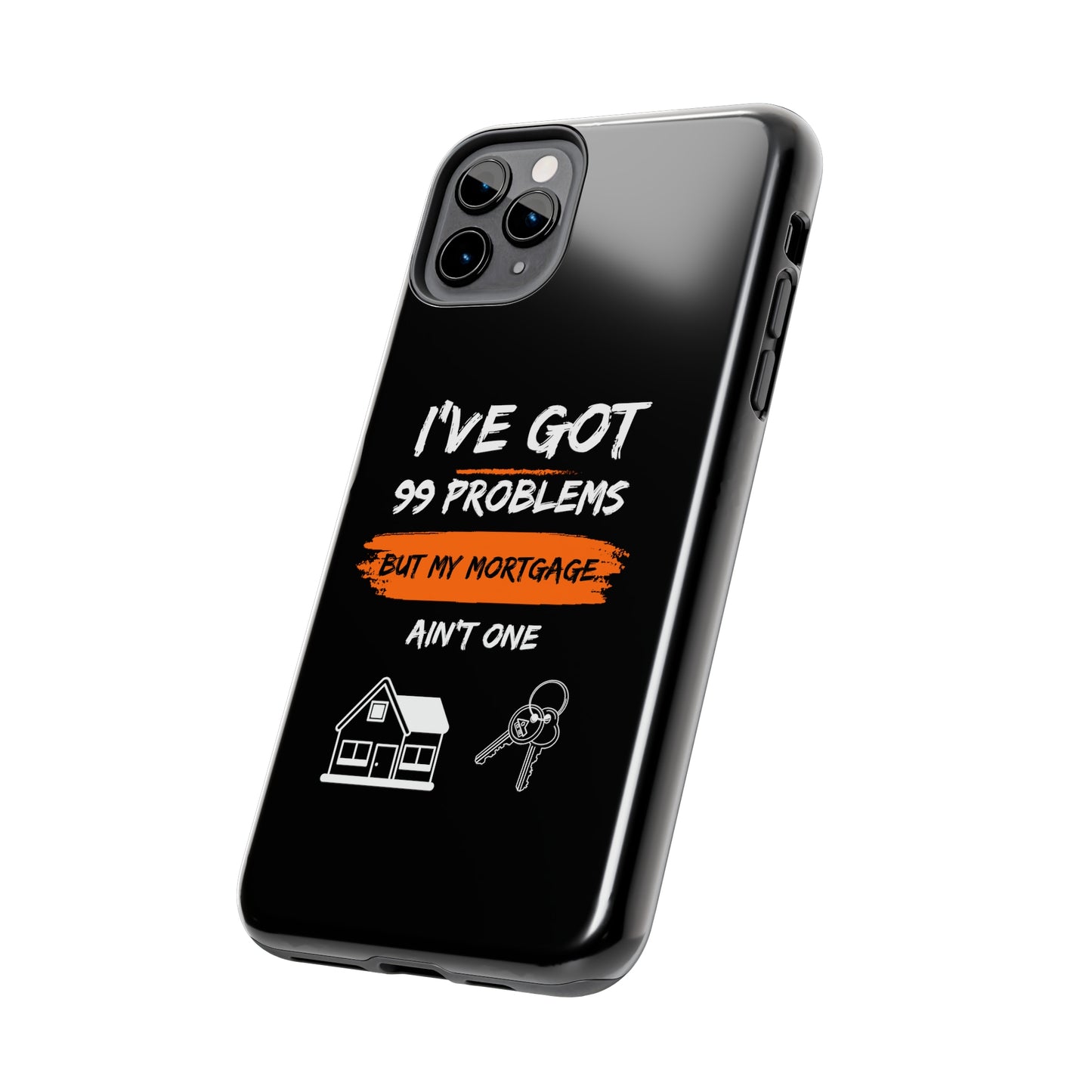 I've Got 99 Problems But My Mortgage Ain't One Tough Phone Cases