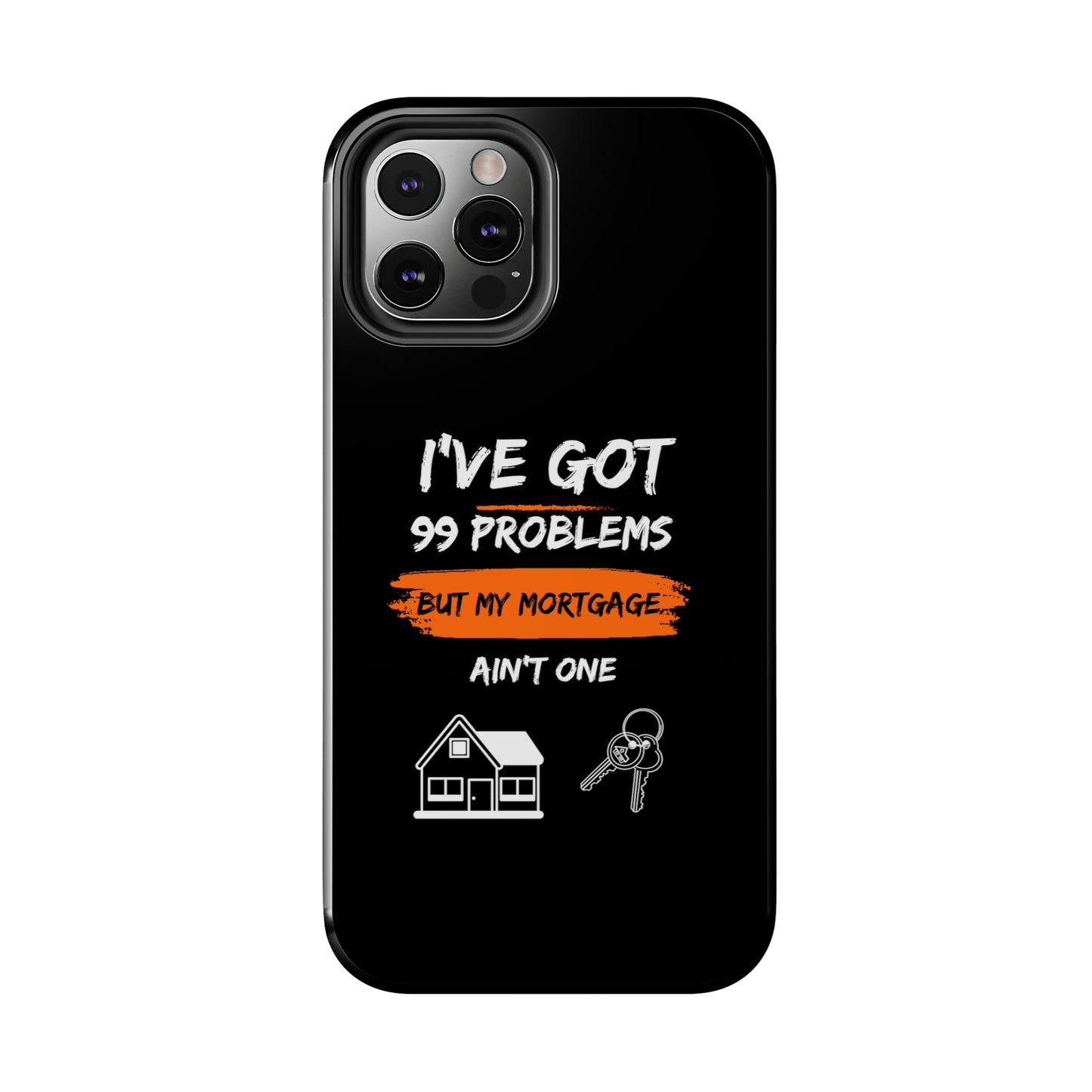 I've Got 99 Problems But My Mortgage Ain't One Tough Phone Cases