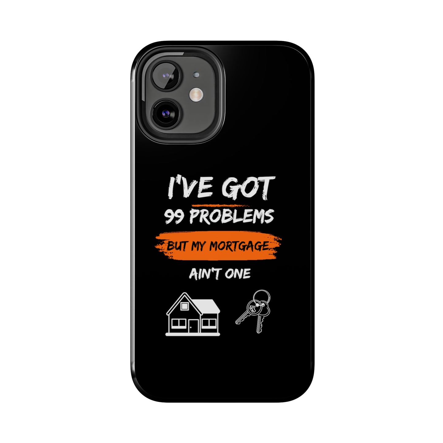 I've Got 99 Problems But My Mortgage Ain't One Tough Phone Cases