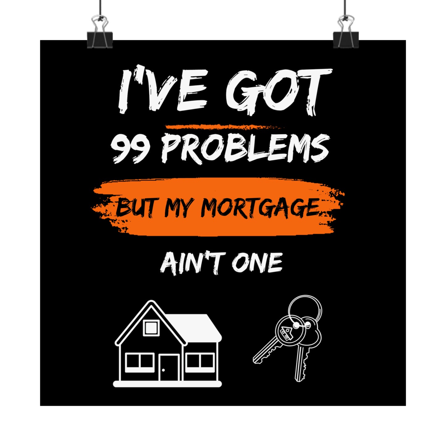 I've Got 99 Problems But My Mortgage Ain't One Matte Vertical Posters