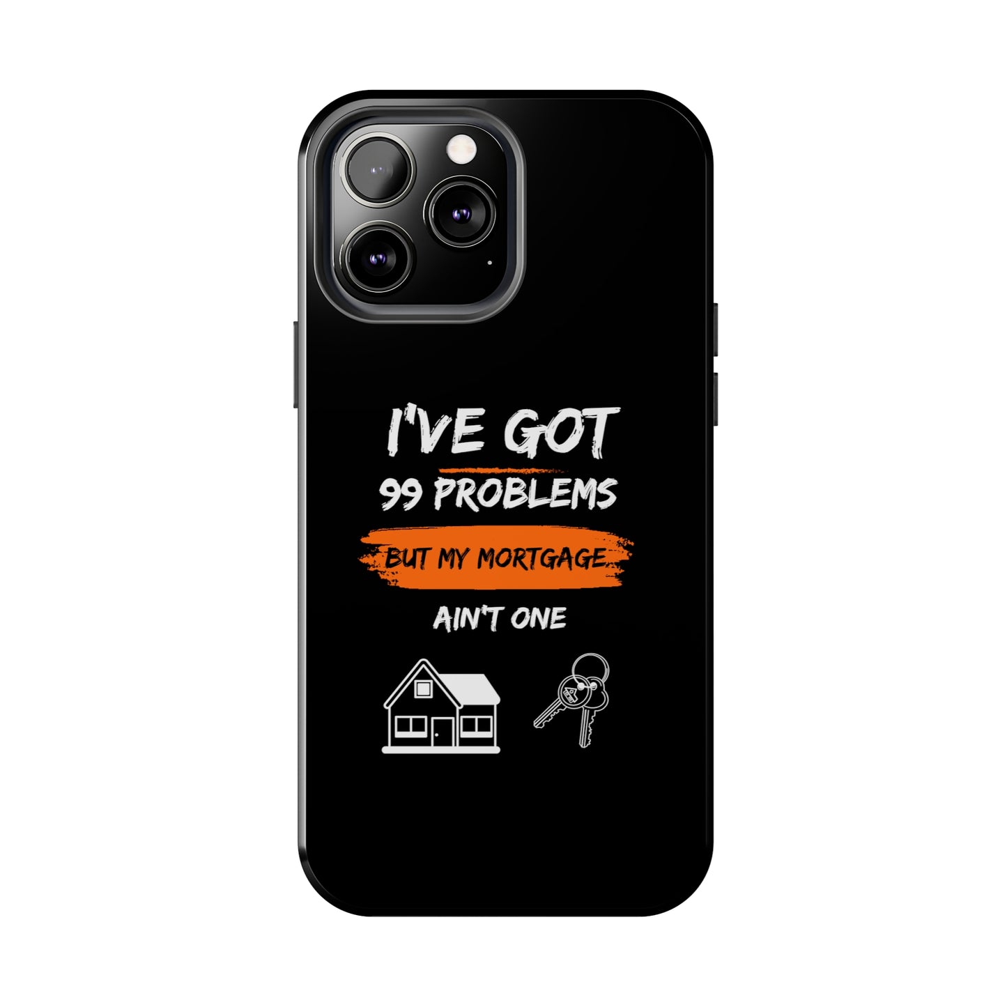 I've Got 99 Problems But My Mortgage Ain't One Tough Phone Cases