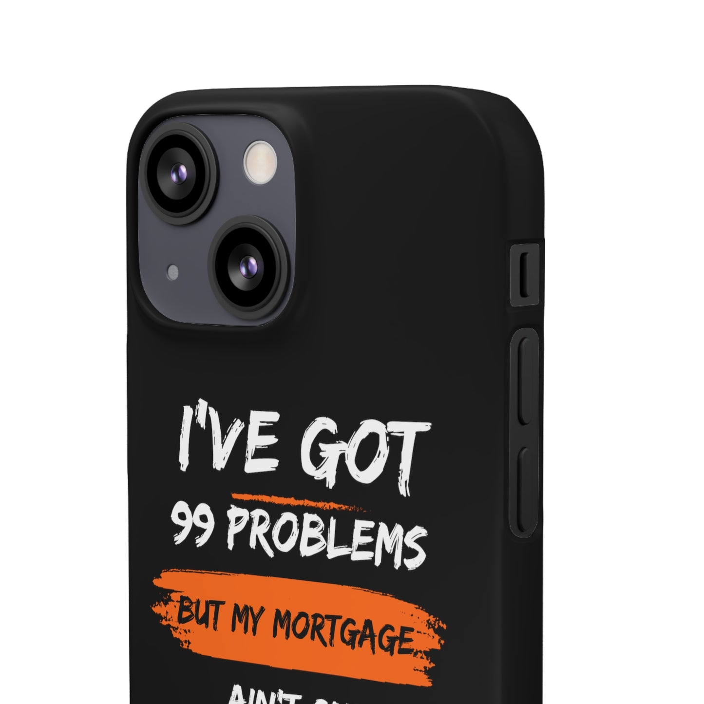 I've Got 99 Problems But My Mortgage Ain't One Snap Cases