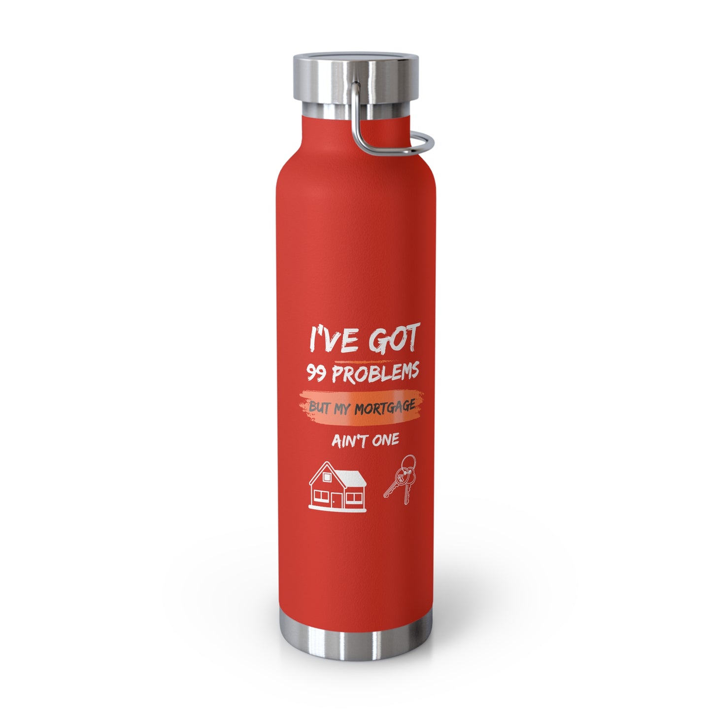 I've Got 99 Problems But My Mortgage Ain't One Copper Vacuum Insulated Bottle, 22oz