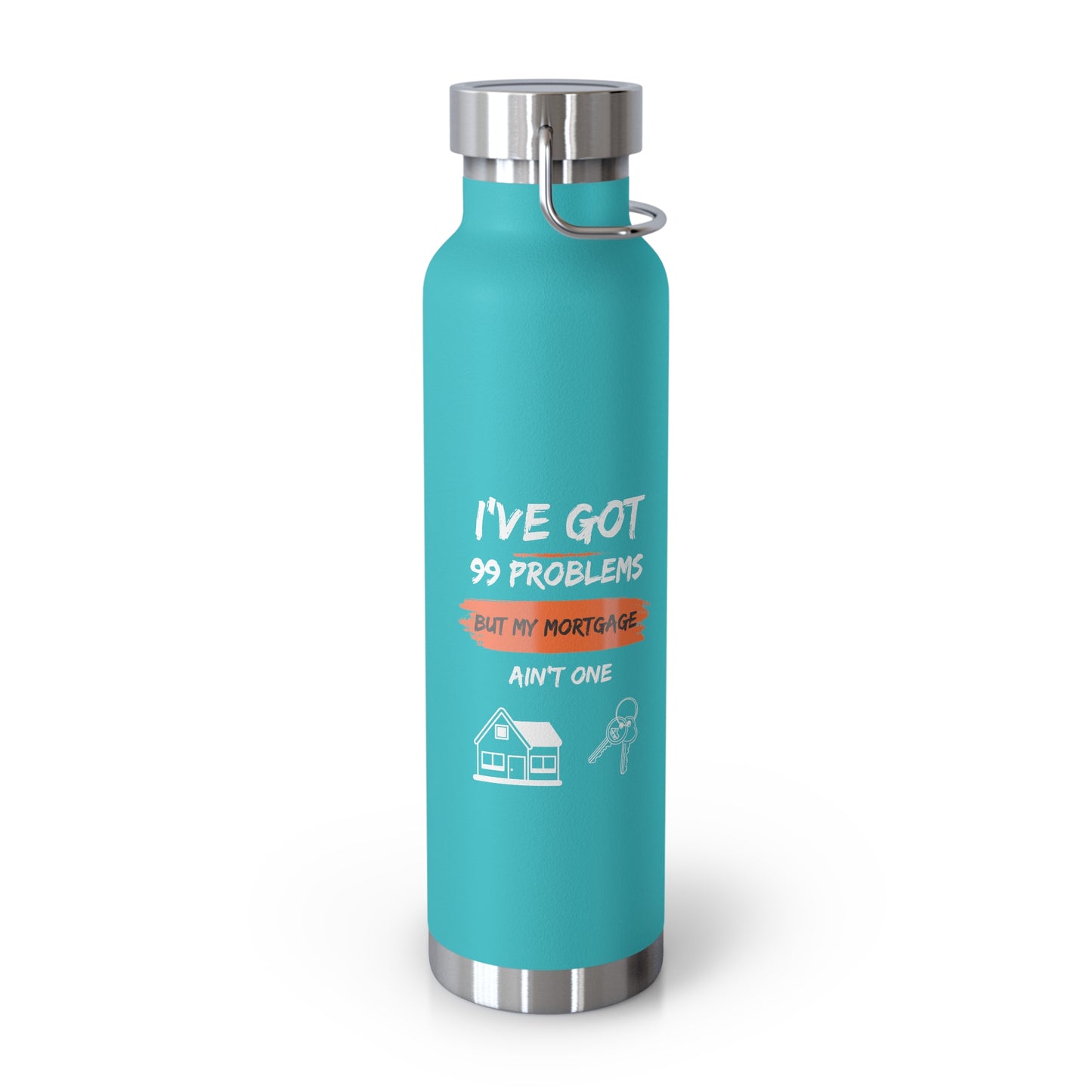 I've Got 99 Problems But My Mortgage Ain't One Copper Vacuum Insulated Bottle, 22oz