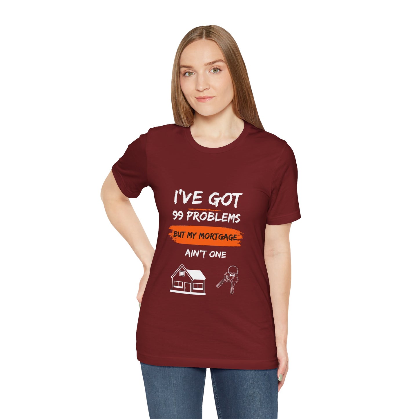 I've Got 99 Problems But My Mortgage Ain't One Unisex Jersey Short Sleeve Tee