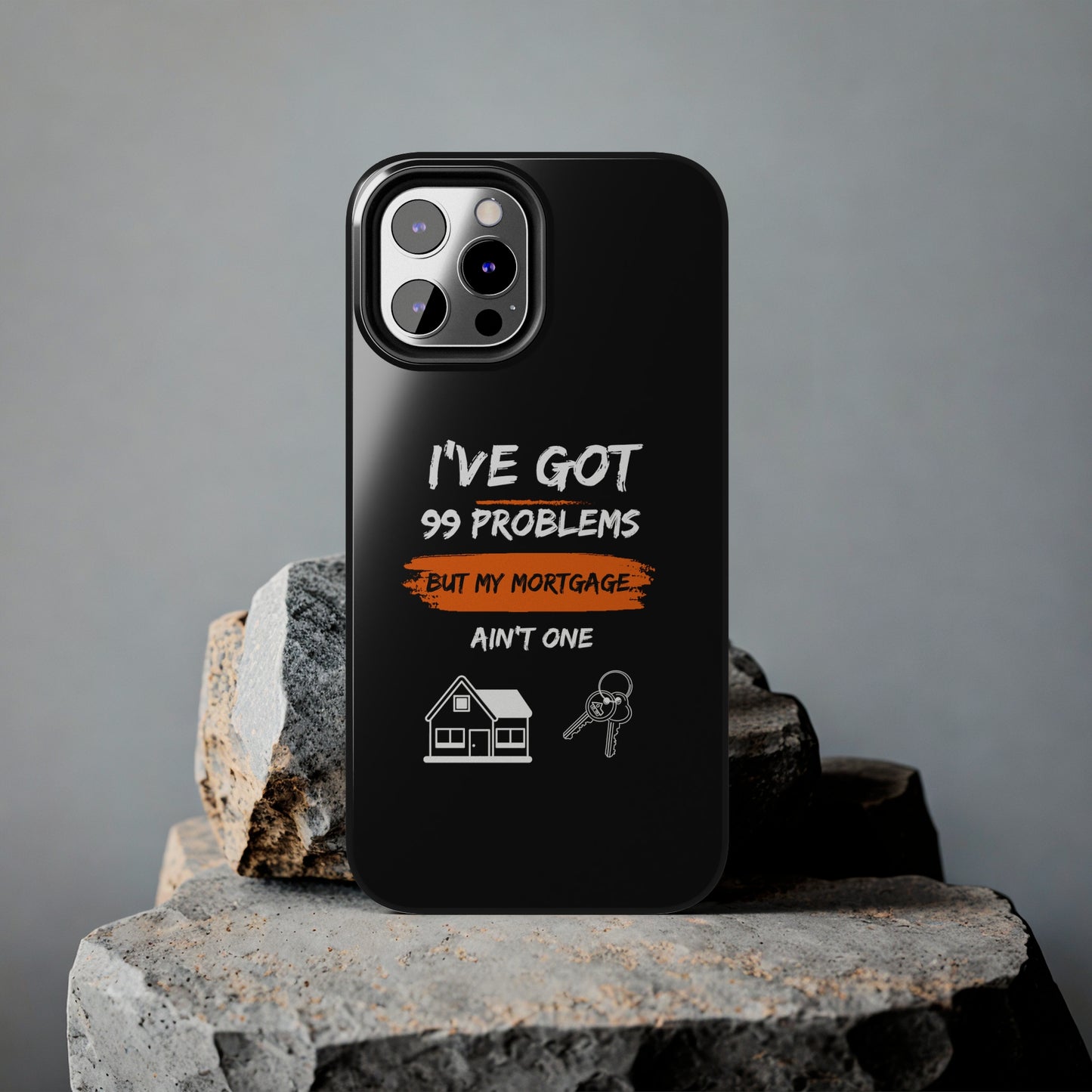 I've Got 99 Problems But My Mortgage Ain't One Tough Phone Cases